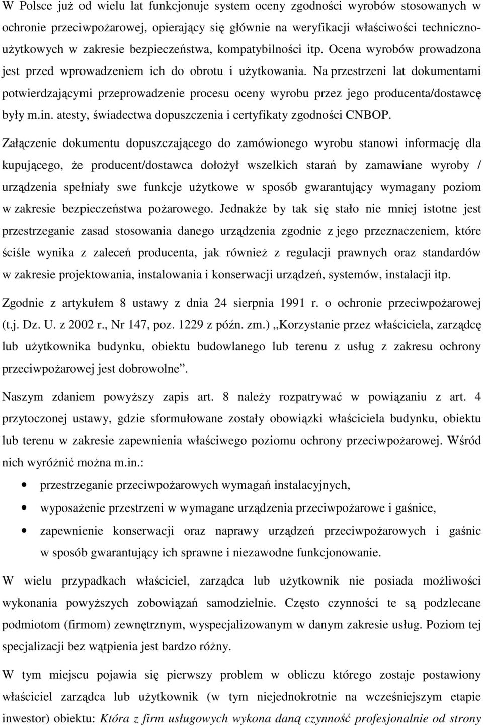 Na przestrzeni lat dokumentami potwierdzającymi przeprowadzenie procesu oceny wyrobu przez jego producenta/dostawcę były m.in. atesty, świadectwa dopuszczenia i certyfikaty zgodności CNBOP.