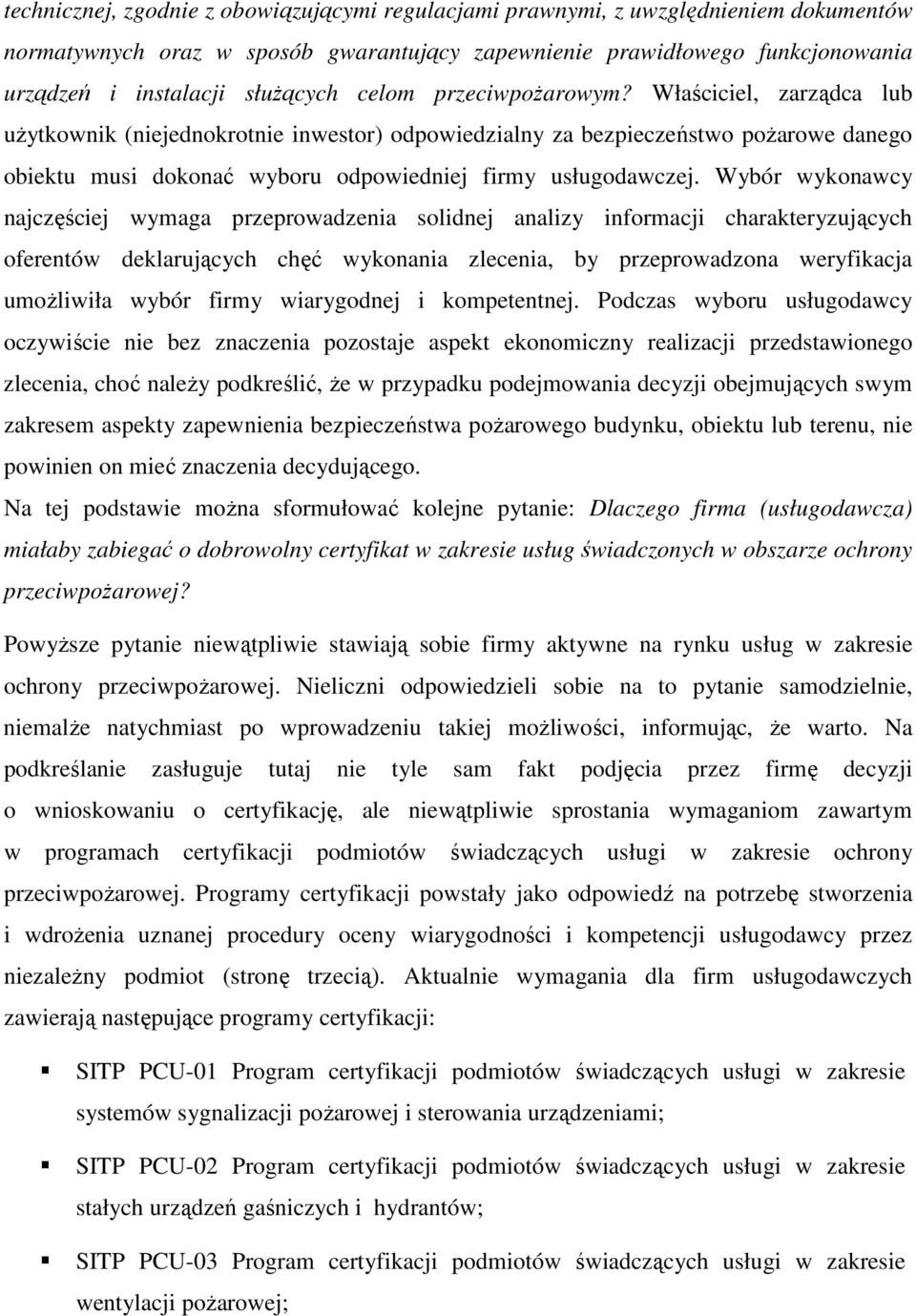 Wybór wykonawcy najczęściej wymaga przeprowadzenia solidnej analizy informacji charakteryzujących oferentów deklarujących chęć wykonania zlecenia, by przeprowadzona weryfikacja umoŝliwiła wybór firmy