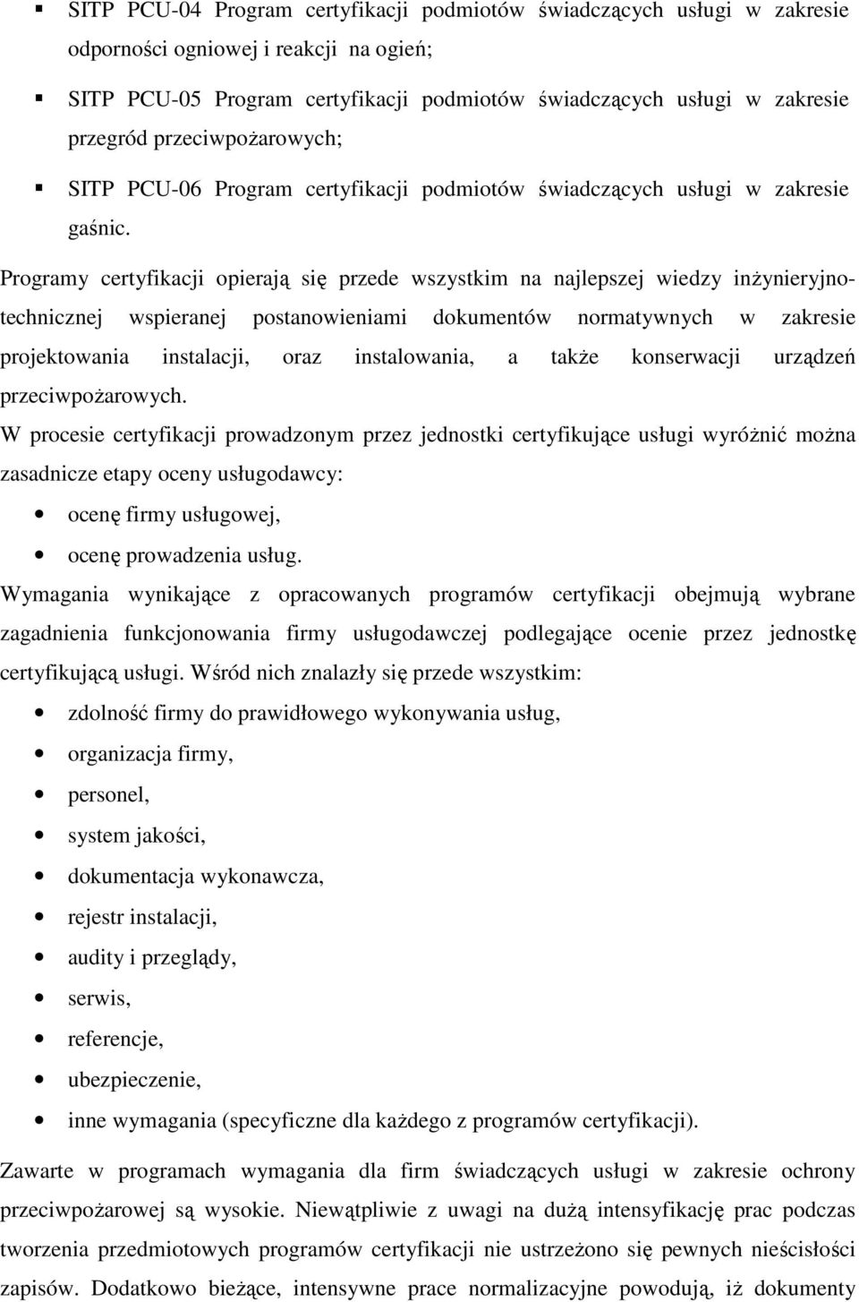 Programy certyfikacji opierają się przede wszystkim na najlepszej wiedzy inŝynieryjnotechnicznej wspieranej postanowieniami dokumentów normatywnych w zakresie projektowania instalacji, oraz