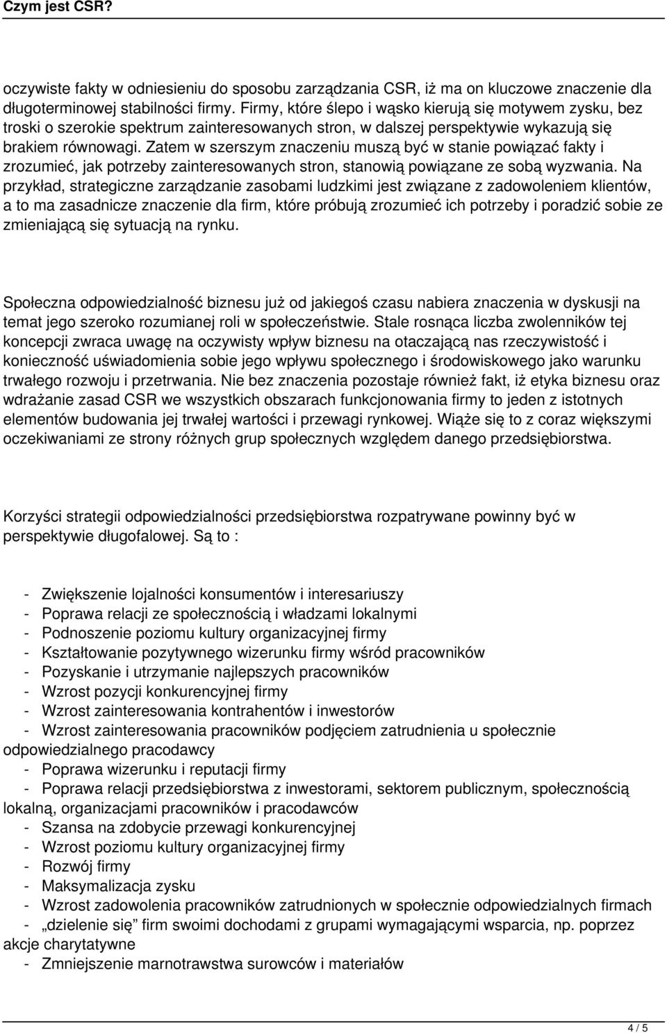 Zatem w szerszym znaczeniu muszą być w stanie powiązać fakty i zrozumieć, jak potrzeby zainteresowanych stron, stanowią powiązane ze sobą wyzwania.