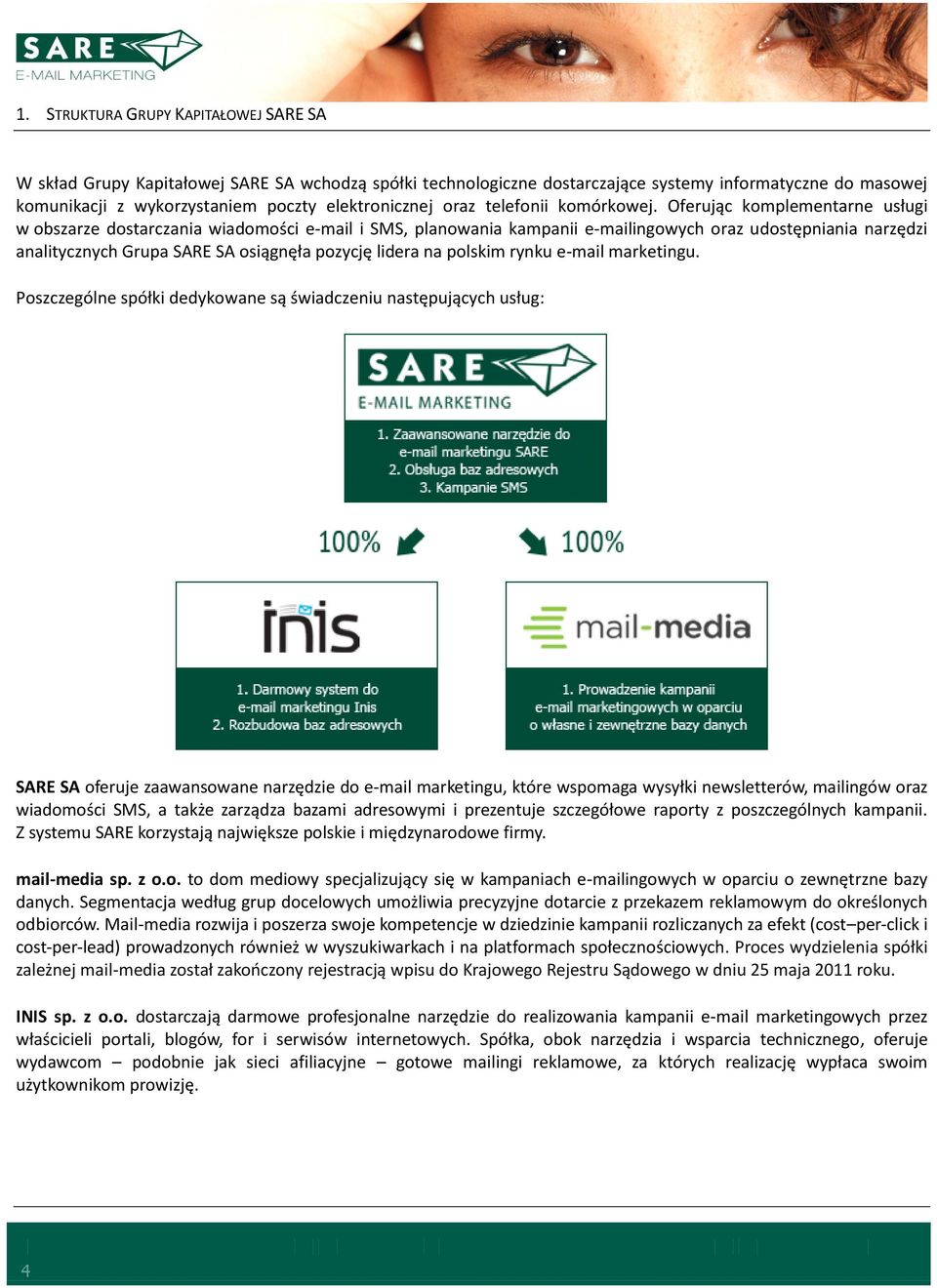 Oferując komplementarne usługi w obszarze dostarczania wiadomości e-mail i SMS, planowania kampanii e-mailingowych oraz udostępniania narzędzi analitycznych Grupa SARE SA osiągnęła pozycję lidera na