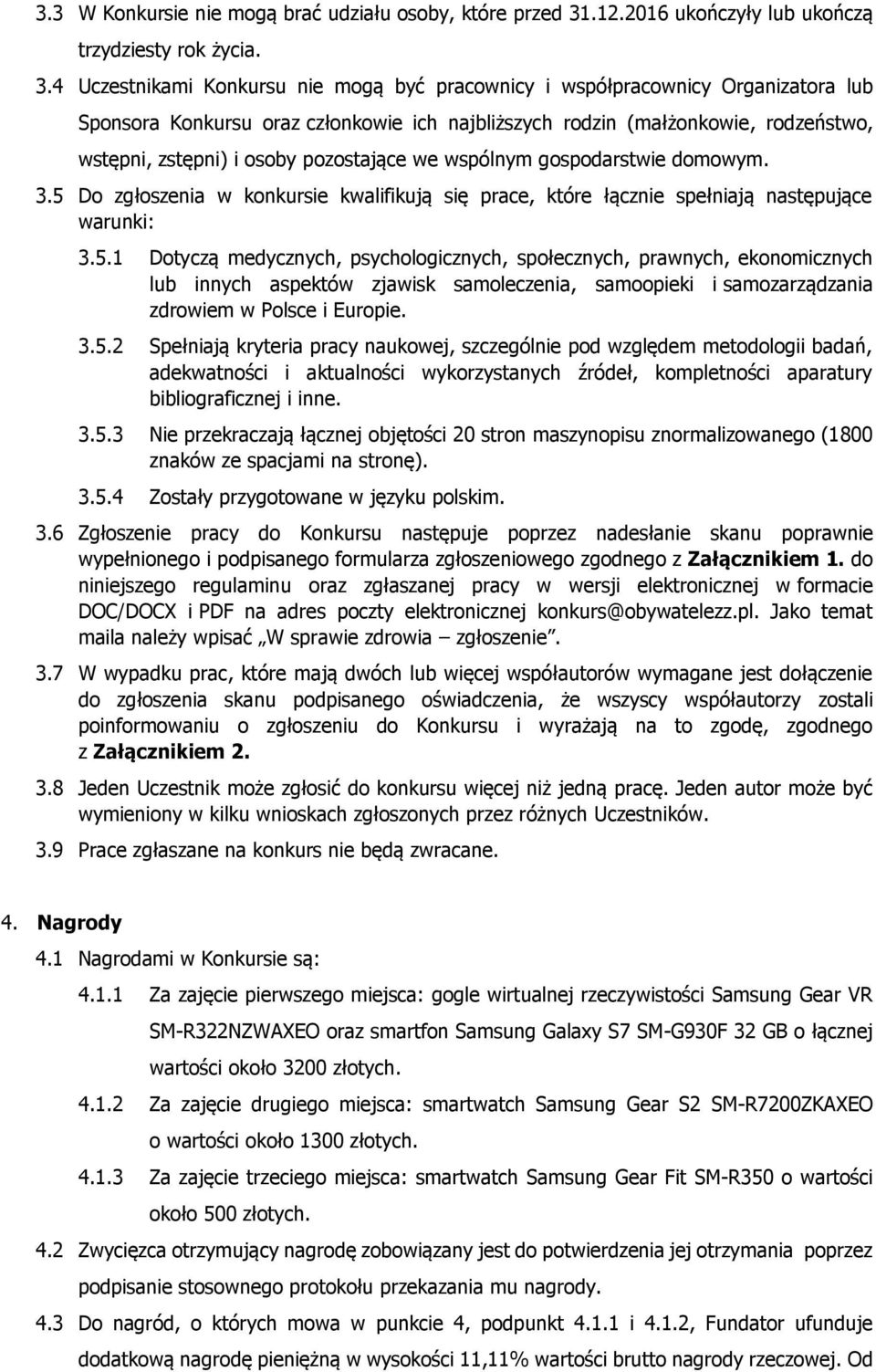 4 Uczestnikami Konkursu nie mogą być pracownicy i współpracownicy Organizatora lub Sponsora Konkursu oraz członkowie ich najbliższych rodzin (małżonkowie, rodzeństwo, wstępni, zstępni) i osoby