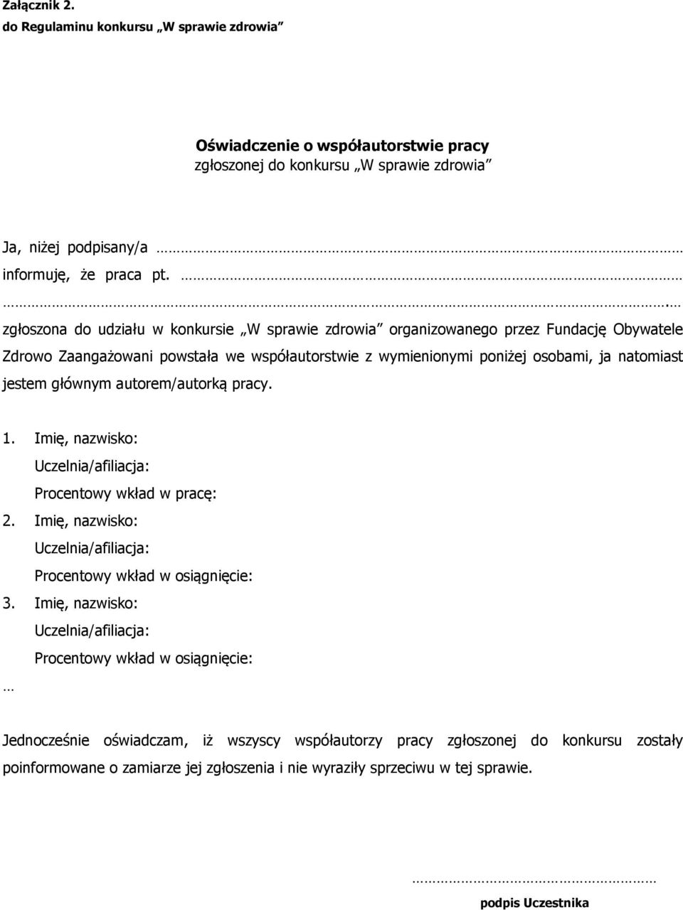 głównym autorem/autorką pracy. 1. Imię, nazwisko: Uczelnia/afiliacja: Procentowy wkład w pracę: 2. Imię, nazwisko: Uczelnia/afiliacja: Procentowy wkład w osiągnięcie: 3.