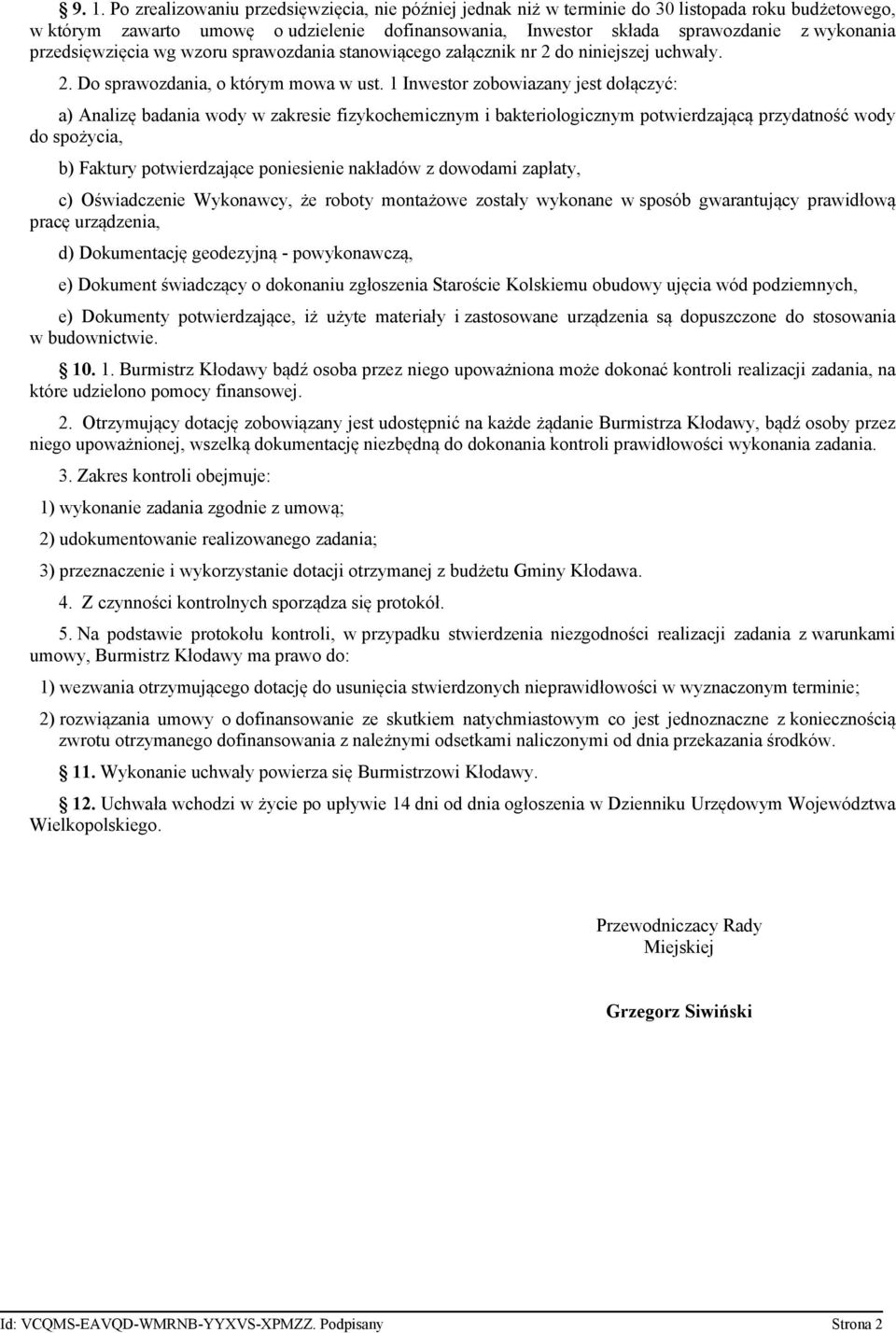 1 Inwestor zobowiazany jest dołączyć: a) Analizę badania wody w zakresie fizykochemicznym i bakteriologicznym potwierdzającą przydatność wody do spożycia, b) Faktury potwierdzające poniesienie