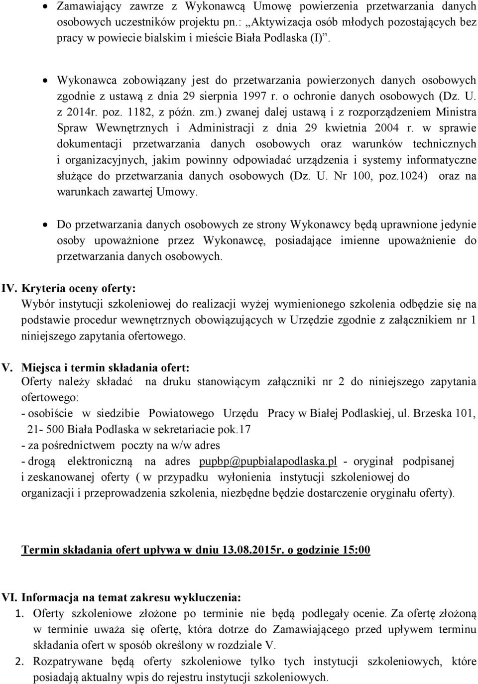 Wykonawca zobowiązany jest do przetwarzania powierzonych danych osobowych zgodnie z ustawą z dnia 29 sierpnia 1997 r. o ochronie danych osobowych (Dz. U. z 2014r. poz. 1182, z późn. zm.