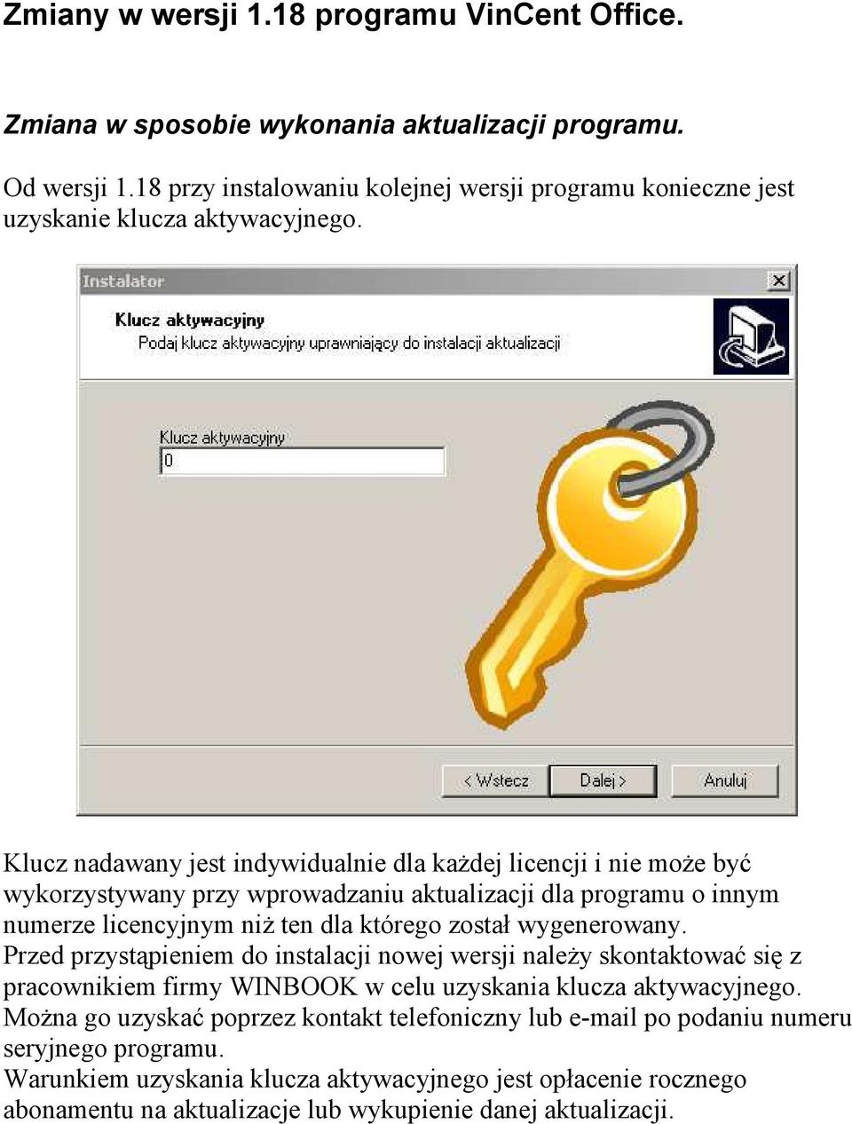 Klucz nadawany jest indywidualnie dla kaŝdej licencji i nie moŝe być wykorzystywany przy wprowadzaniu aktualizacji dla programu o innym numerze licencyjnym niŝ ten dla którego został