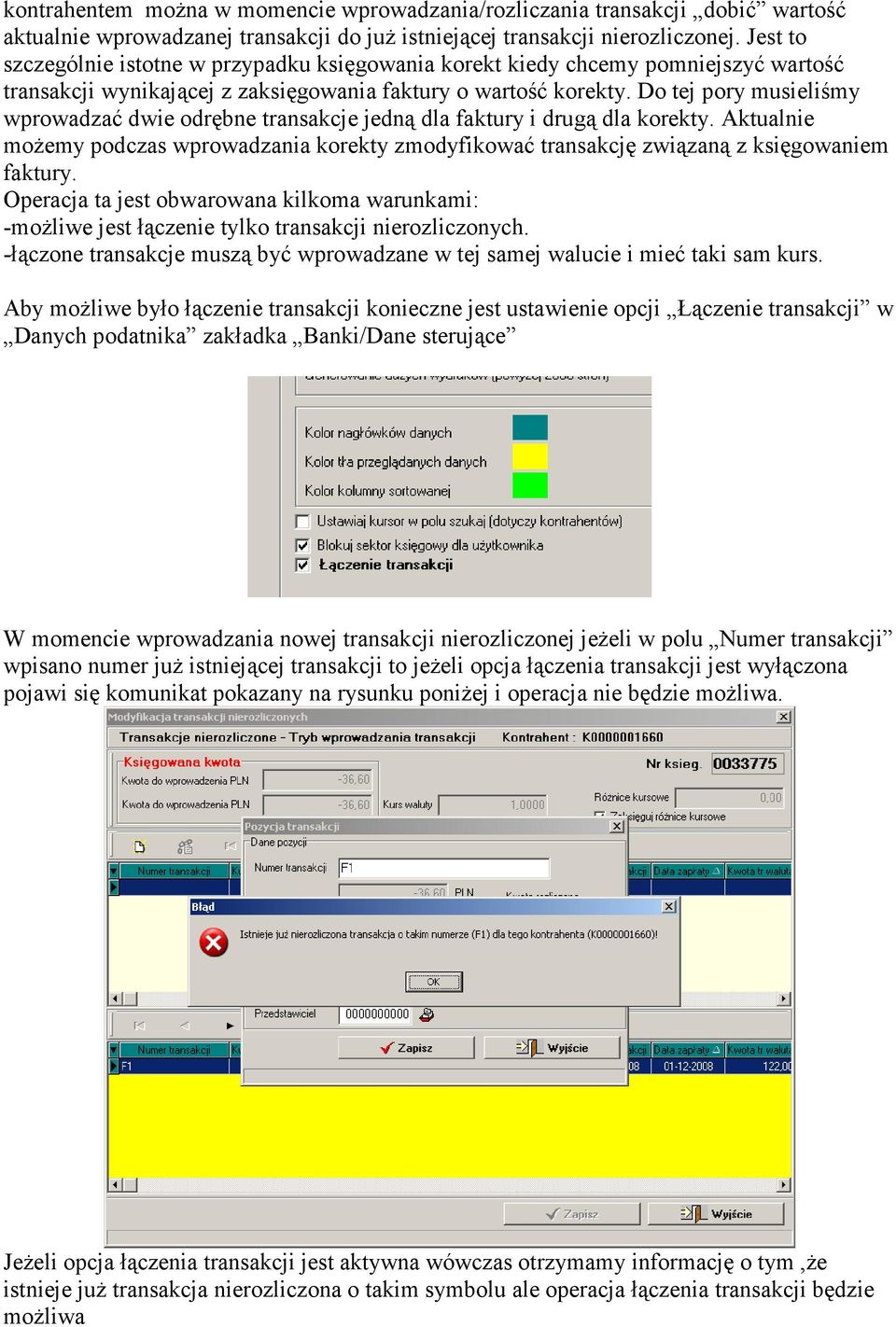 Do tej pory musieliśmy wprowadzać dwie odrębne transakcje jedną dla faktury i drugą dla korekty. Aktualnie moŝemy podczas wprowadzania korekty zmodyfikować transakcję związaną z księgowaniem faktury.