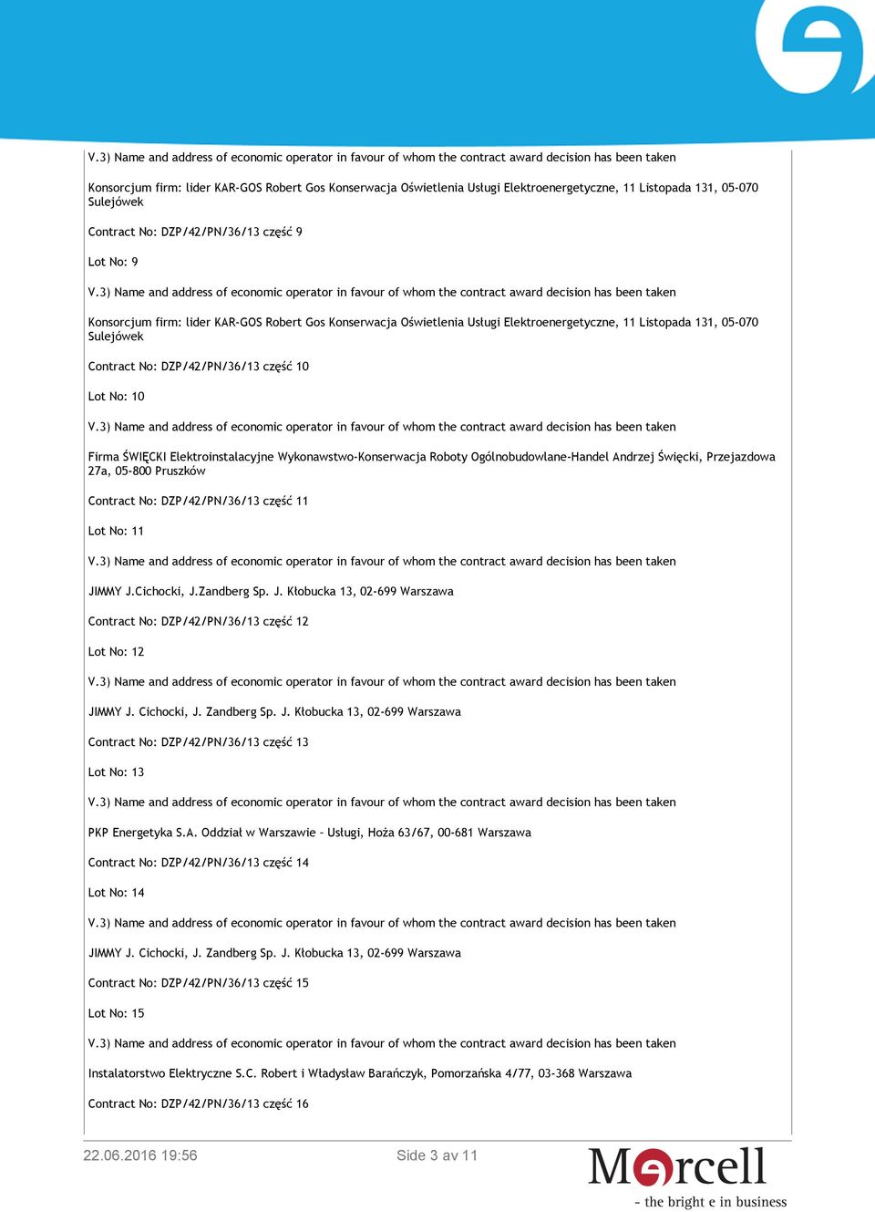 Roboty Ogólnobudowlane-Handel Andrzej Święcki, Przejazdowa Contract No: DZP/42/PN/36/13 część 11 Lot No: 11 JIMMY J.Cichocki, J.Zandberg Sp. J. Kłobucka 13, 02-699 Warszawa Contract No: DZP/42/PN/36/13 część 12 Lot No: 12 JIMMY J.