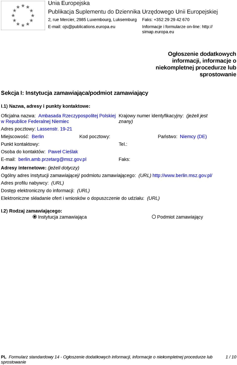 1) Nazwa, adresy i punkty kontaktowe: Oficjalna nazwa: Ambasada Rzeczypospolitej Polskiej w Republice Federalnej Niemiec Adres pocztowy: Lassenstr.