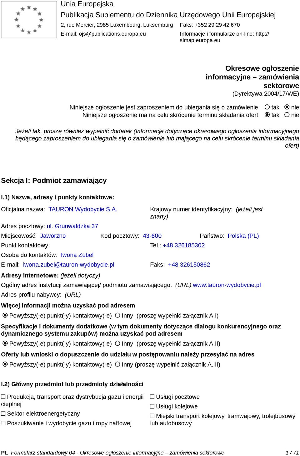 eu Okresowe ogłoszenie informacyjne zamówienia sektorowe (Dyrektywa 2004/17/WE) Niniejsze ogłoszenie jest zaproszeniem do ubiegania się o zamówienie tak nie Niniejsze ogłoszenie ma na celu skrócenie