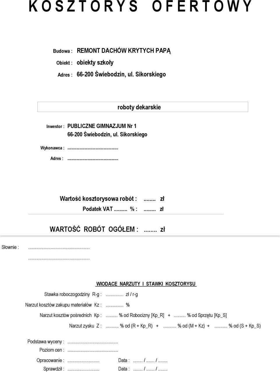 .. zł WARTOŚĆ ROBÓT OGÓŁEM :... zł Słownie :...... WIODĄCE NARZUTY I STAWKI KOSZTORYSU Stawka roboczogodziny R-g :... zł / r-g Narzut kosztów zakupu materiałów Kz :.