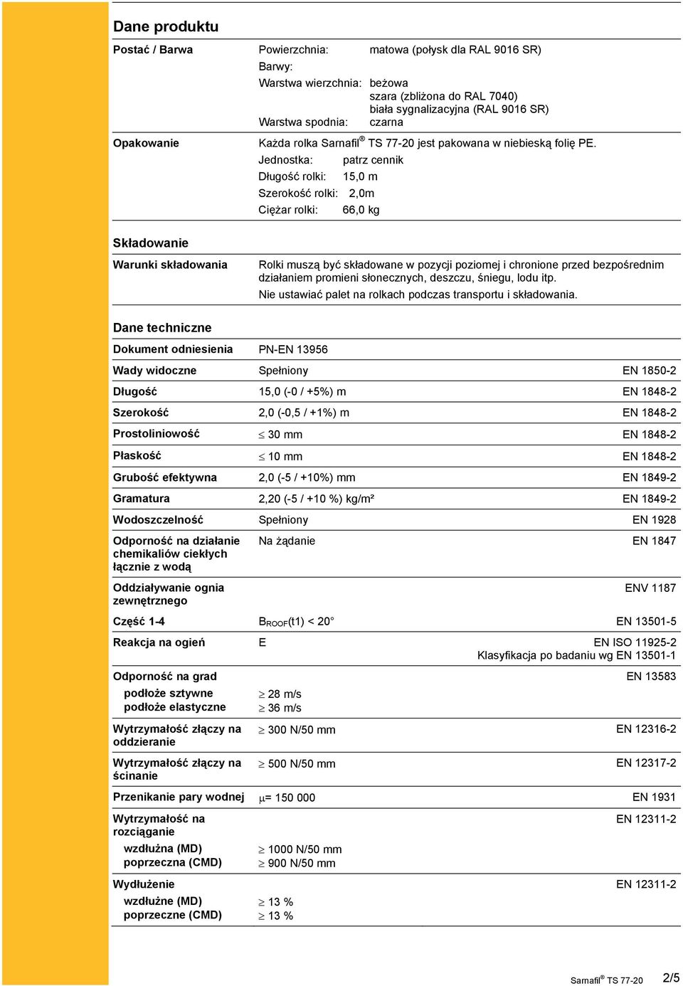 Jednostka: patrz cennik Długość rolki: 15,0 m Szerokość rolki: 2,0m Ciężar rolki: 66,0 kg Warunki składowania Rolki muszą być składowane w pozycji poziomej i chronione przed bezpośrednim działaniem