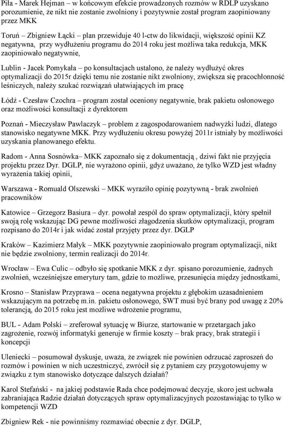 konsultacjach ustalono, że należy wydłużyć okres optymalizacji do 2015r dzięki temu nie zostanie nikt zwolniony, zwiększa się pracochłonność leśniczych, należy szukać rozwiązań ułatwiających im pracę