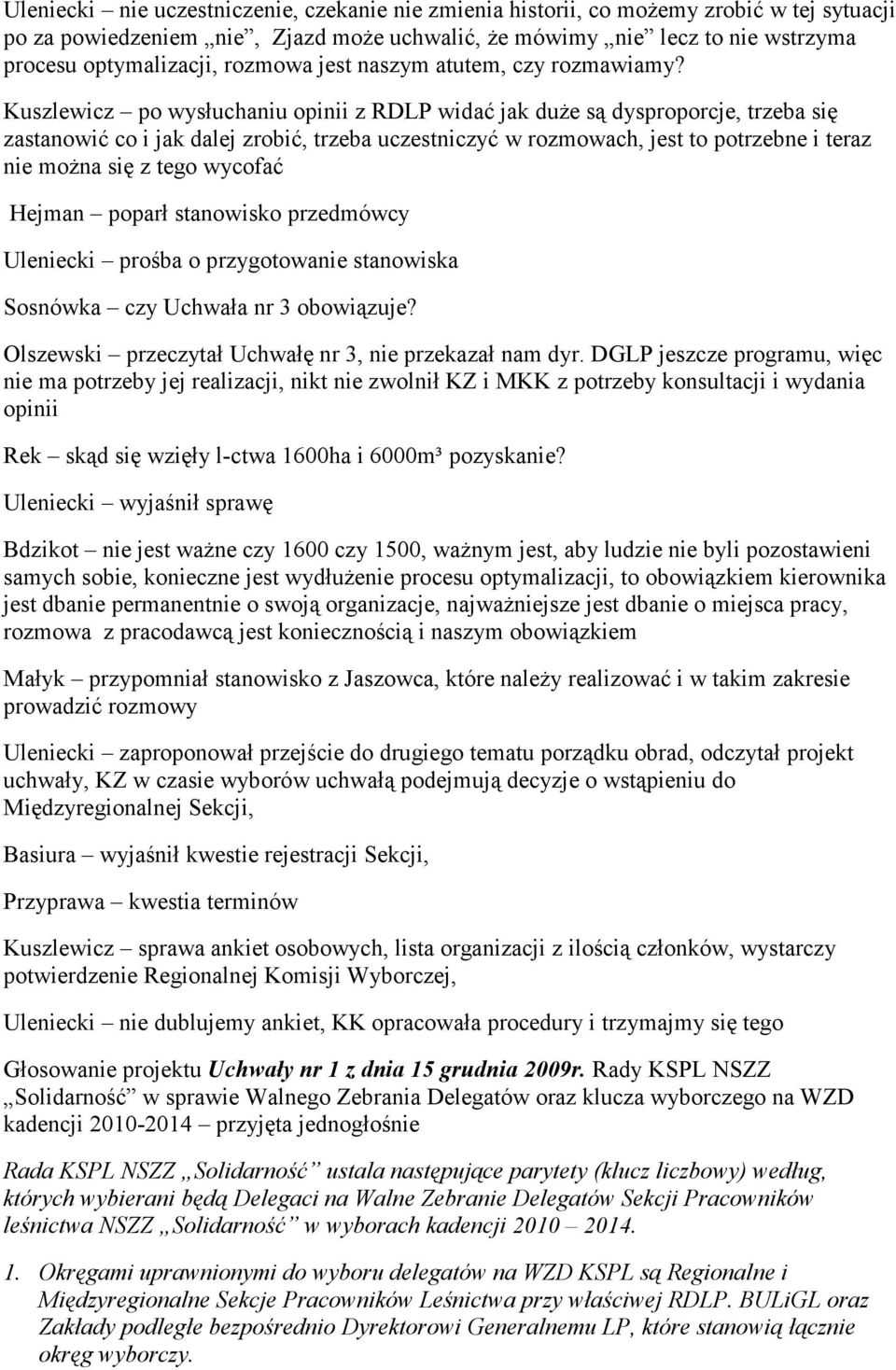 Kuszlewicz po wysłuchaniu opinii z RDLP widać jak duże są dysproporcje, trzeba się zastanowić co i jak dalej zrobić, trzeba uczestniczyć w rozmowach, jest to potrzebne i teraz nie można się z tego