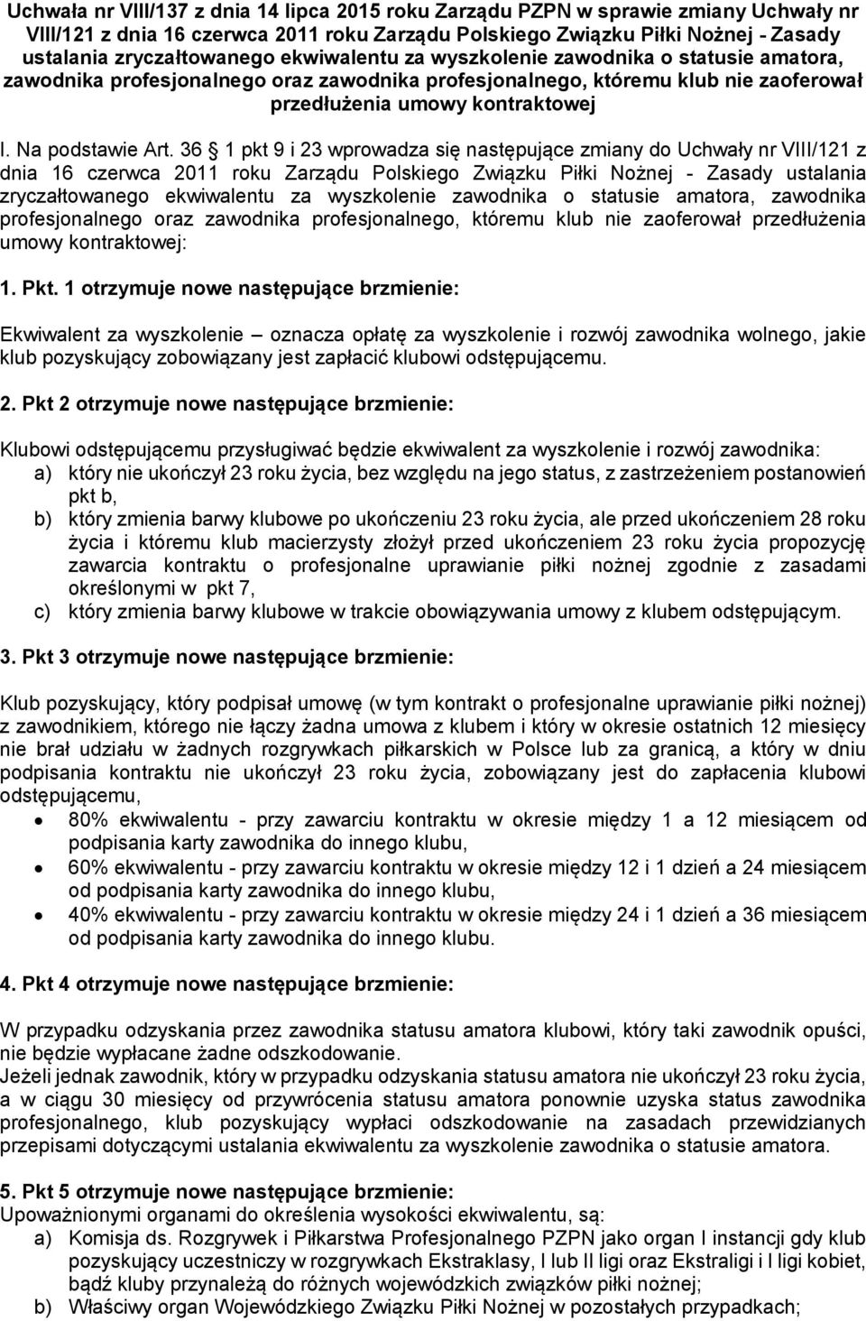36 1 pkt 9 i 23 wprowadza się następujące zmiany do Uchwały nr VIII/121 z dnia 16 czerwca 2011 roku Zarządu Polskiego Związku Piłki Nożnej - Zasady ustalania zryczałtowanego ekwiwalentu za