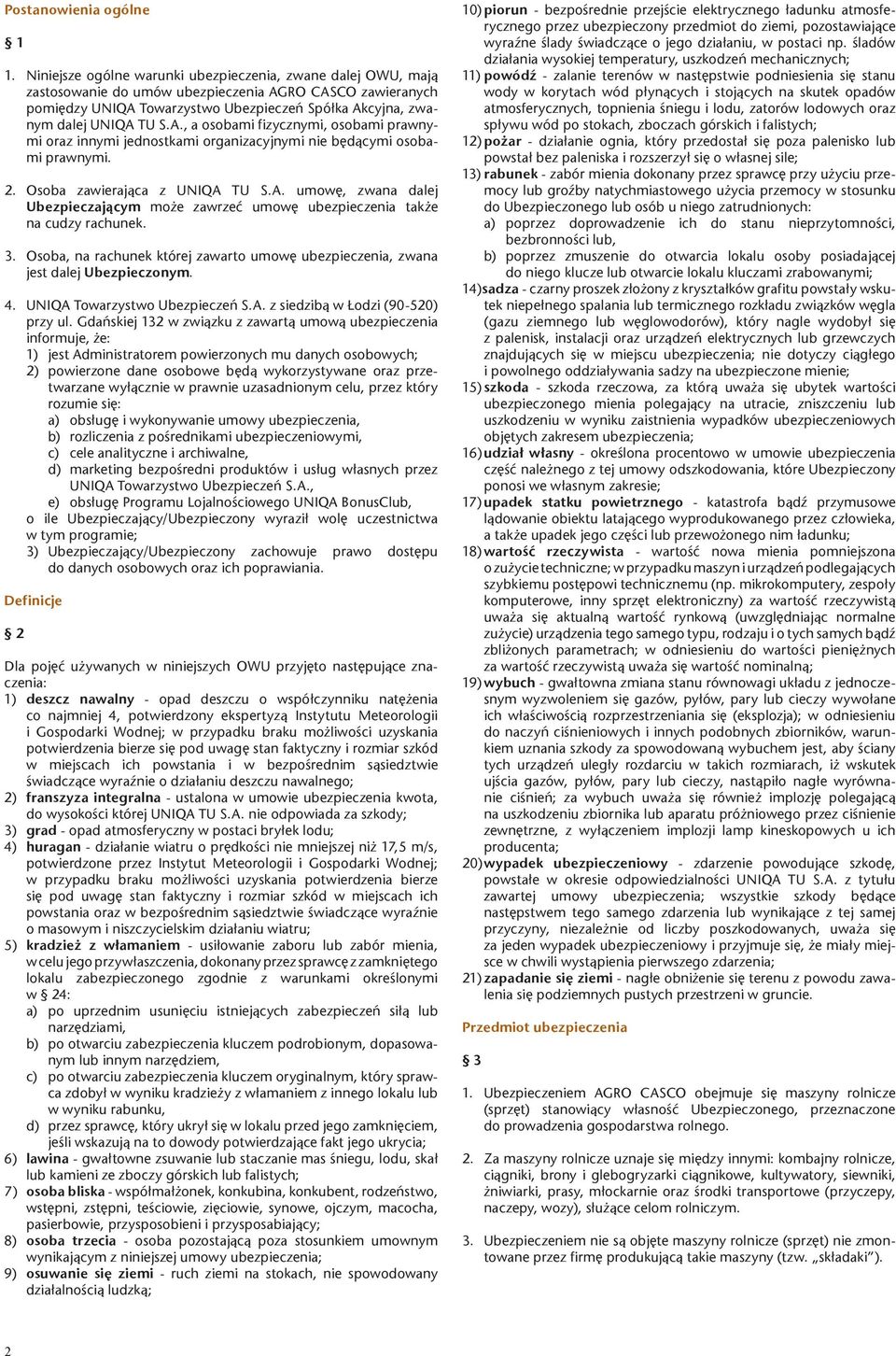 A., a osobami fizycznymi, osobami prawnymi oraz innymi jednostkami organizacyjnymi nie bêd¹cymi osobami prawnymi. 2. Osoba zawieraj¹ca z UNIQA TU S.A. umowê, zwana dalej Ubezpieczaj¹cym mo e zawrzeæ umowê ubezpieczenia tak e na cudzy rachunek.