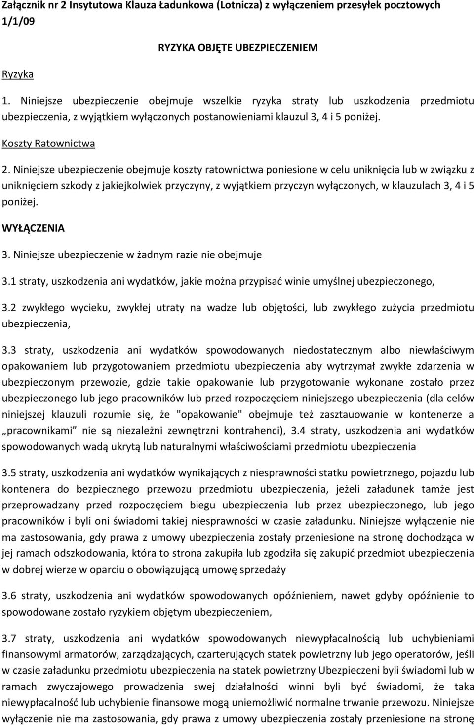 Niniejsze ubezpieczenie obejmuje koszty ratownictwa poniesione w celu uniknięcia lub w związku z uniknięciem szkody z jakiejkolwiek przyczyny, z wyjątkiem przyczyn wyłączonych, w klauzulach 3, 4 i 5