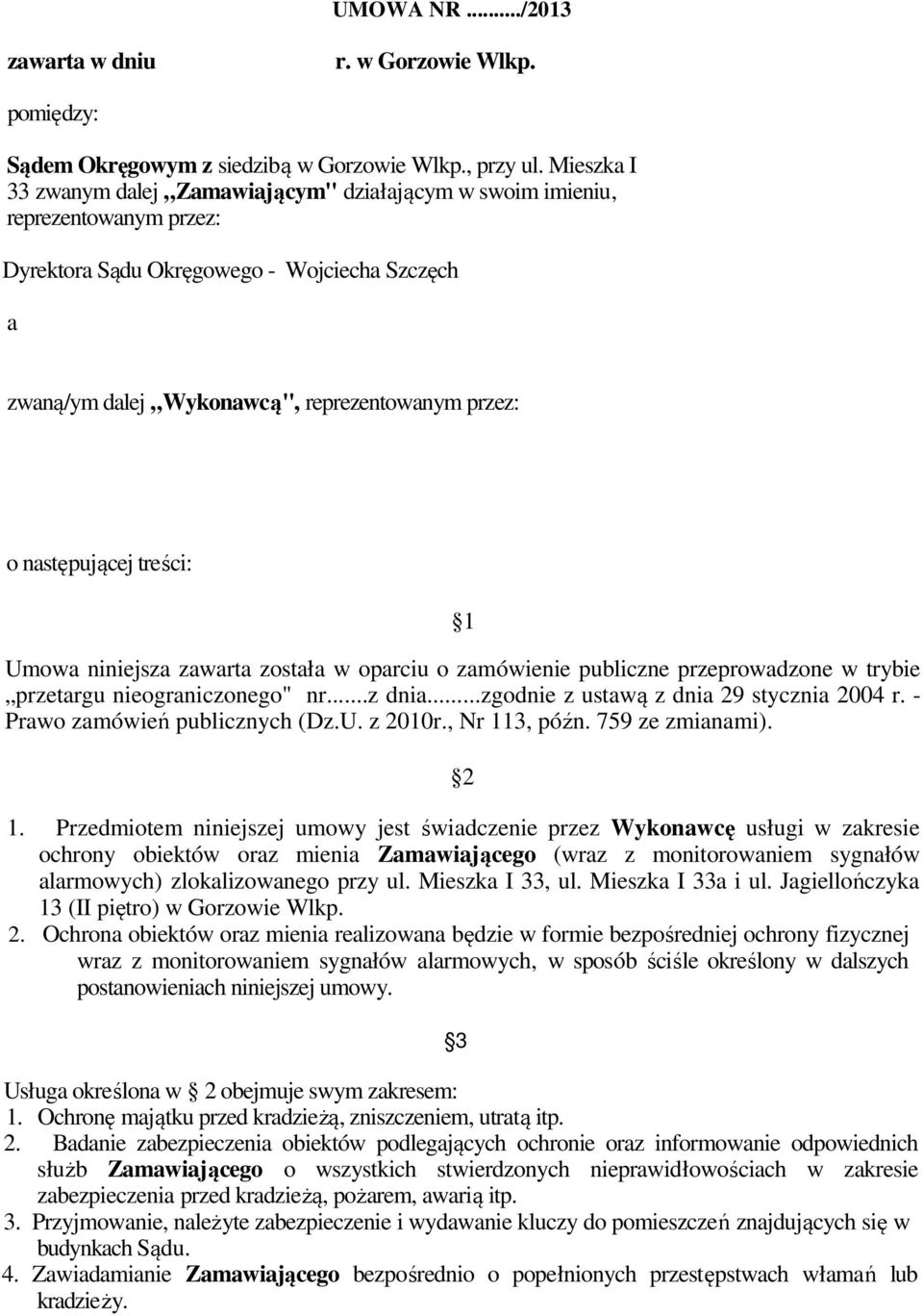 następującej treści: 1 Umowa niniejsza zawarta została w oparciu o zamówienie publiczne przeprowadzone w trybie przetargu nieograniczonego" nr...z dnia...zgodnie z ustawą z dnia 29 stycznia 2004 r.