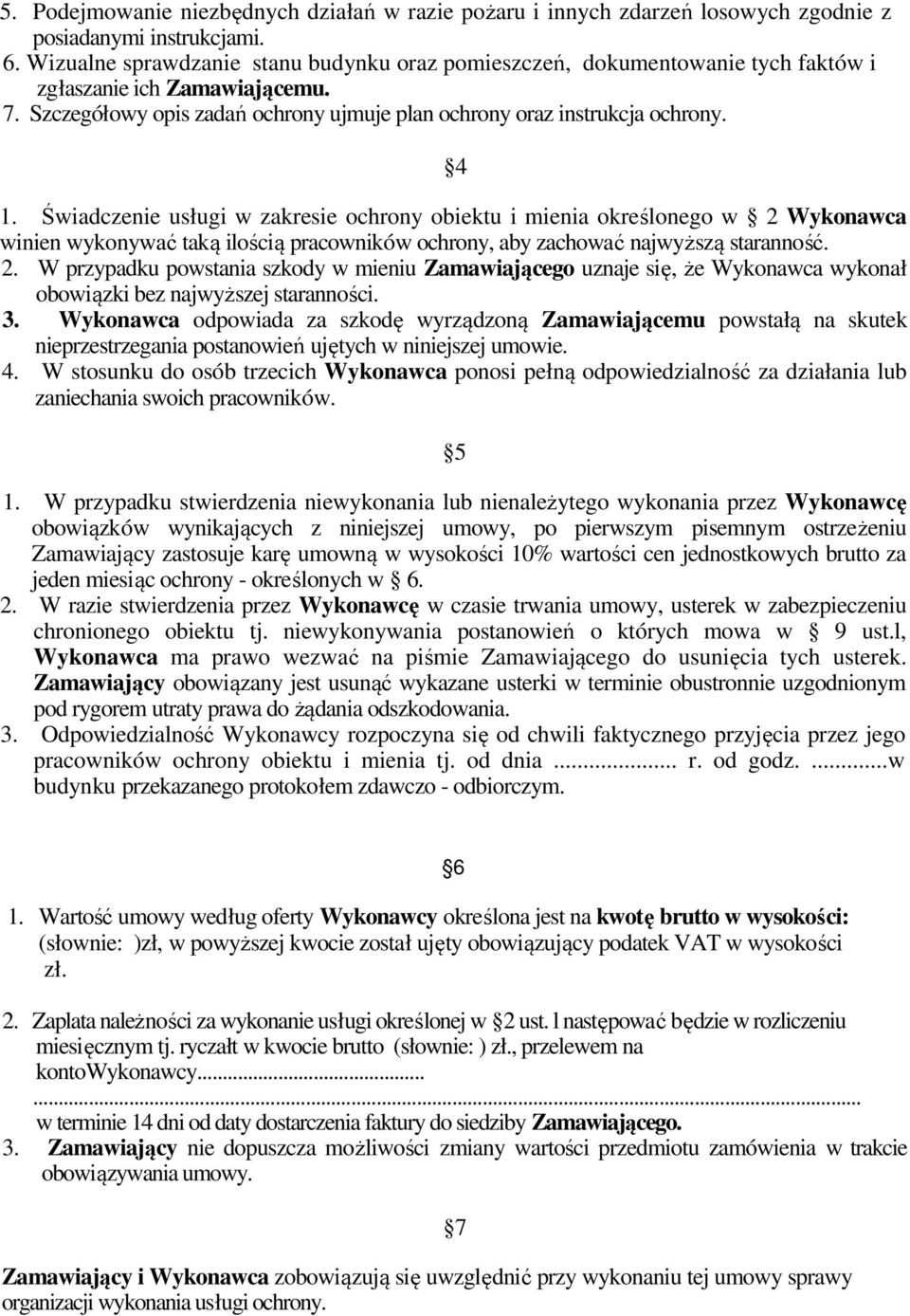 Świadczenie usługi w zakresie ochrony obiektu i mienia określonego w 2 Wykonawca winien wykonywać taką ilością pracowników ochrony, aby zachować najwyższą staranność. 2. W przypadku powstania szkody w mieniu Zamawiającego uznaje się, że Wykonawca wykonał obowiązki bez najwyższej staranności.