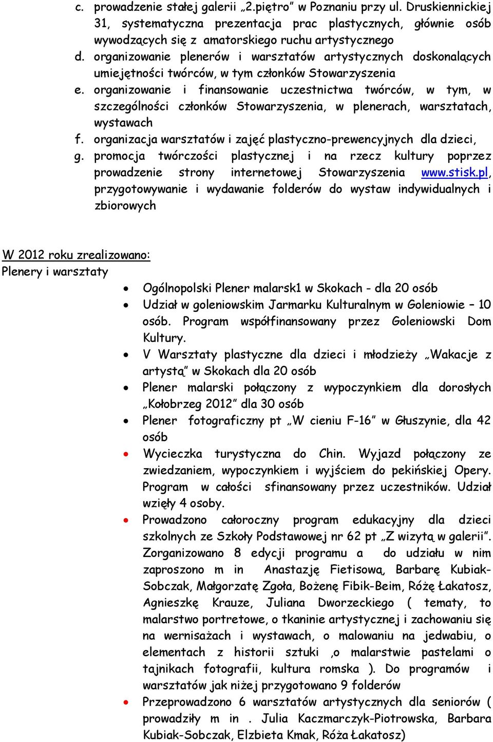 organizowanie i finansowanie uczestnictwa twórców, w tym, w szczególności członków Stowarzyszenia, w plenerach, warsztatach, wystawach f.