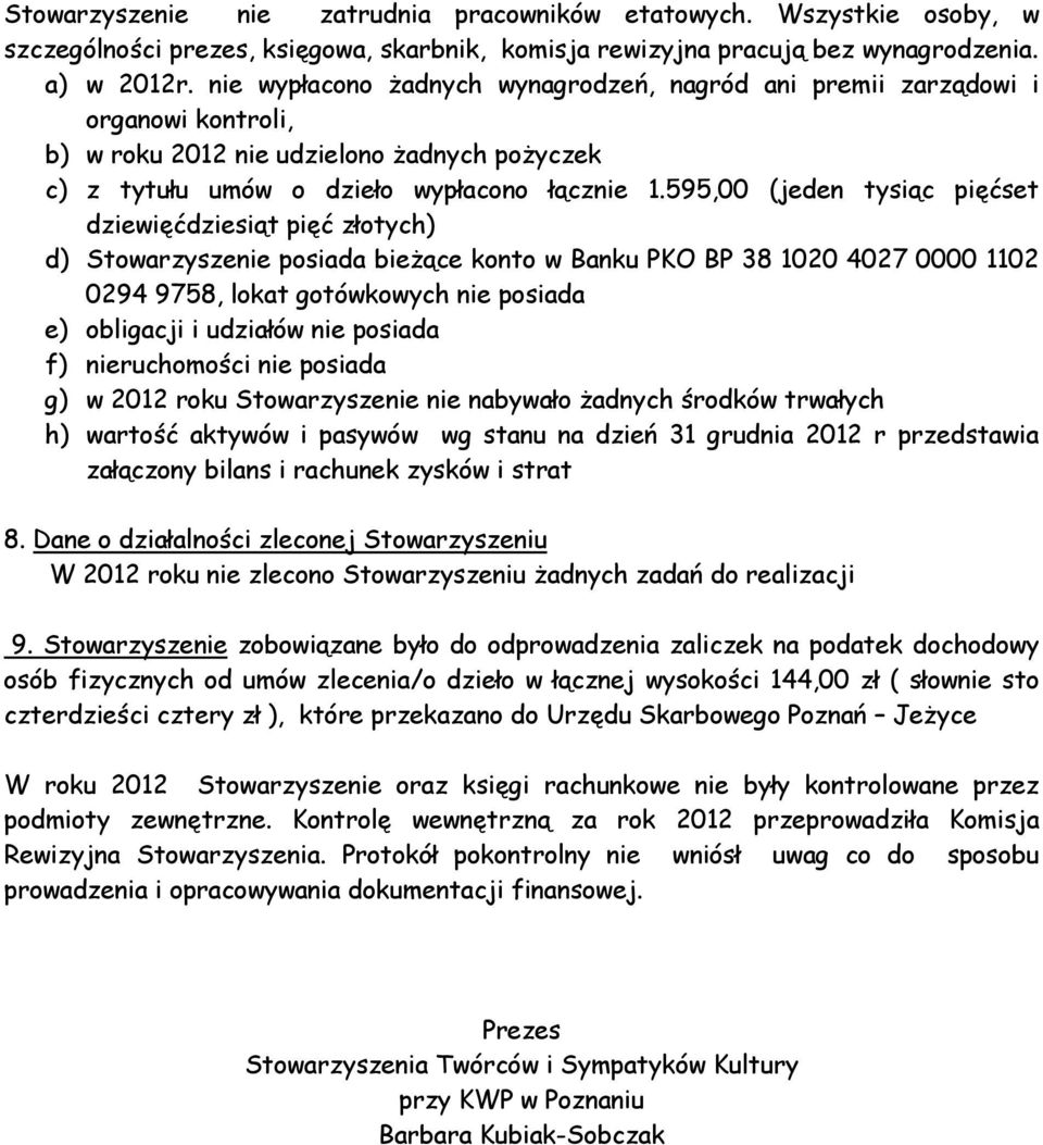 595,00 (jeden tysiąc pięćset dziewięćdziesiąt pięć złotych) d) Stowarzyszenie posiada bieżące konto w Banku PKO BP 38 1020 4027 0000 1102 0294 9758, lokat gotówkowych nie posiada e) obligacji i