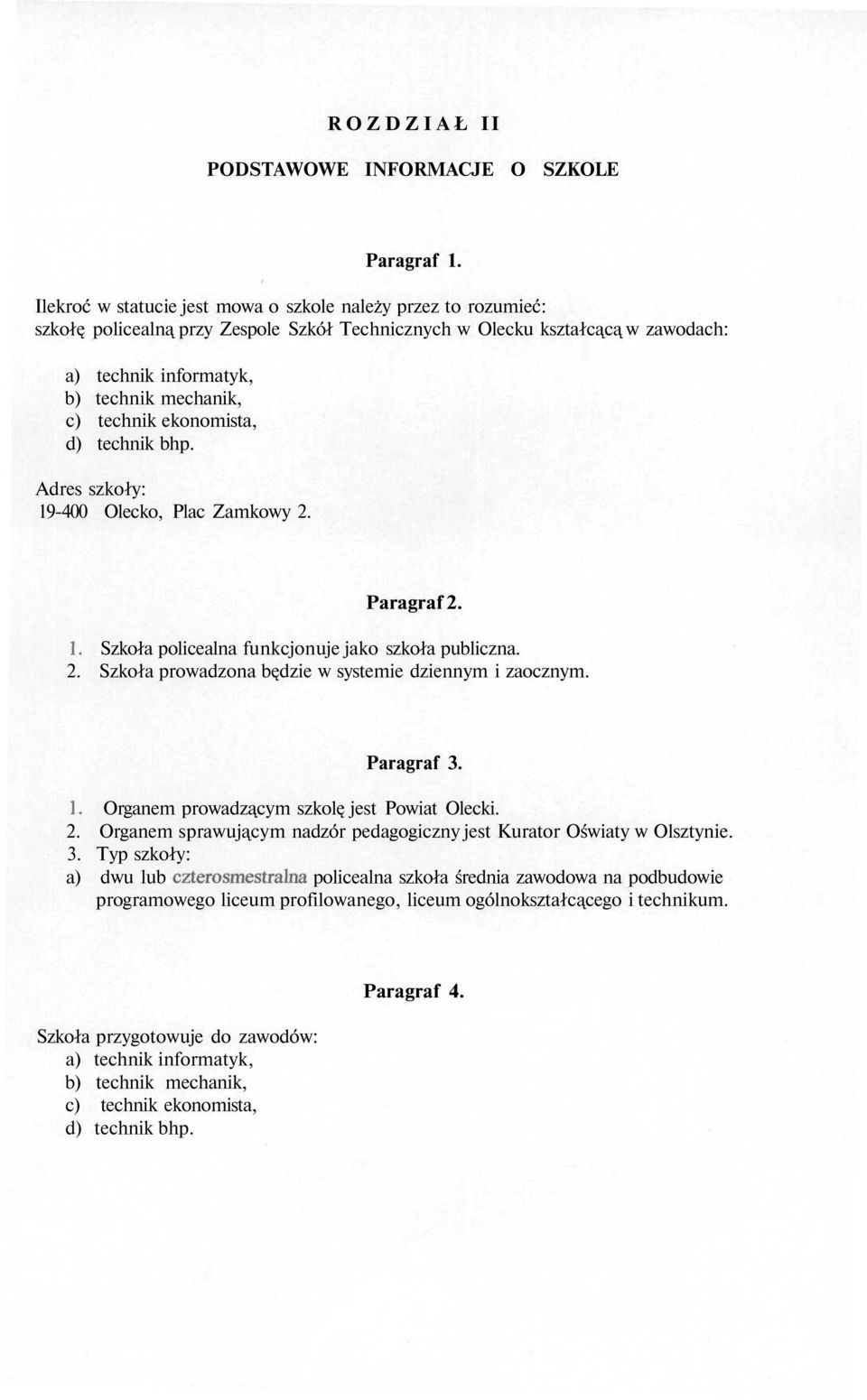 technik ekonomista, d) technik bhp. Adres szkoły: 19-400 Olecko, Plac Zamkowy 2. Paragraf 2. 1. Szkoła policealna funkcjonuje jako szkoła publiczna. 2. Szkoła prowadzona będzie w systemie dziennym i zaocznym.
