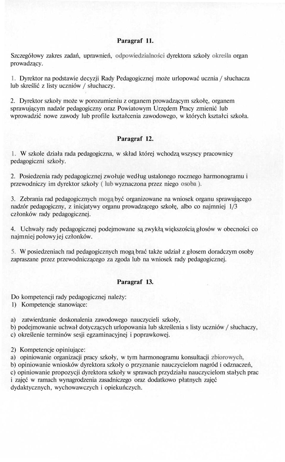 zawodowego, w których kształci szkoła. Paragraf 12. 1. W szkole działa rada pedagogiczna, w skład której wchodzą wszyscy pracownicy pedagogiczni szkoły. 2.