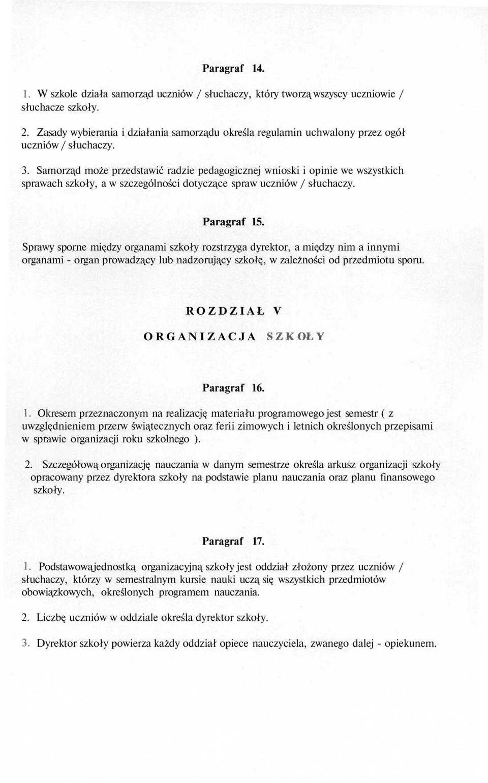 Samorząd może przedstawić radzie pedagogicznej wnioski i opinie we wszystkich sprawach szkoły, a w szczególności dotyczące spraw uczniów / słuchaczy. Paragraf 15.