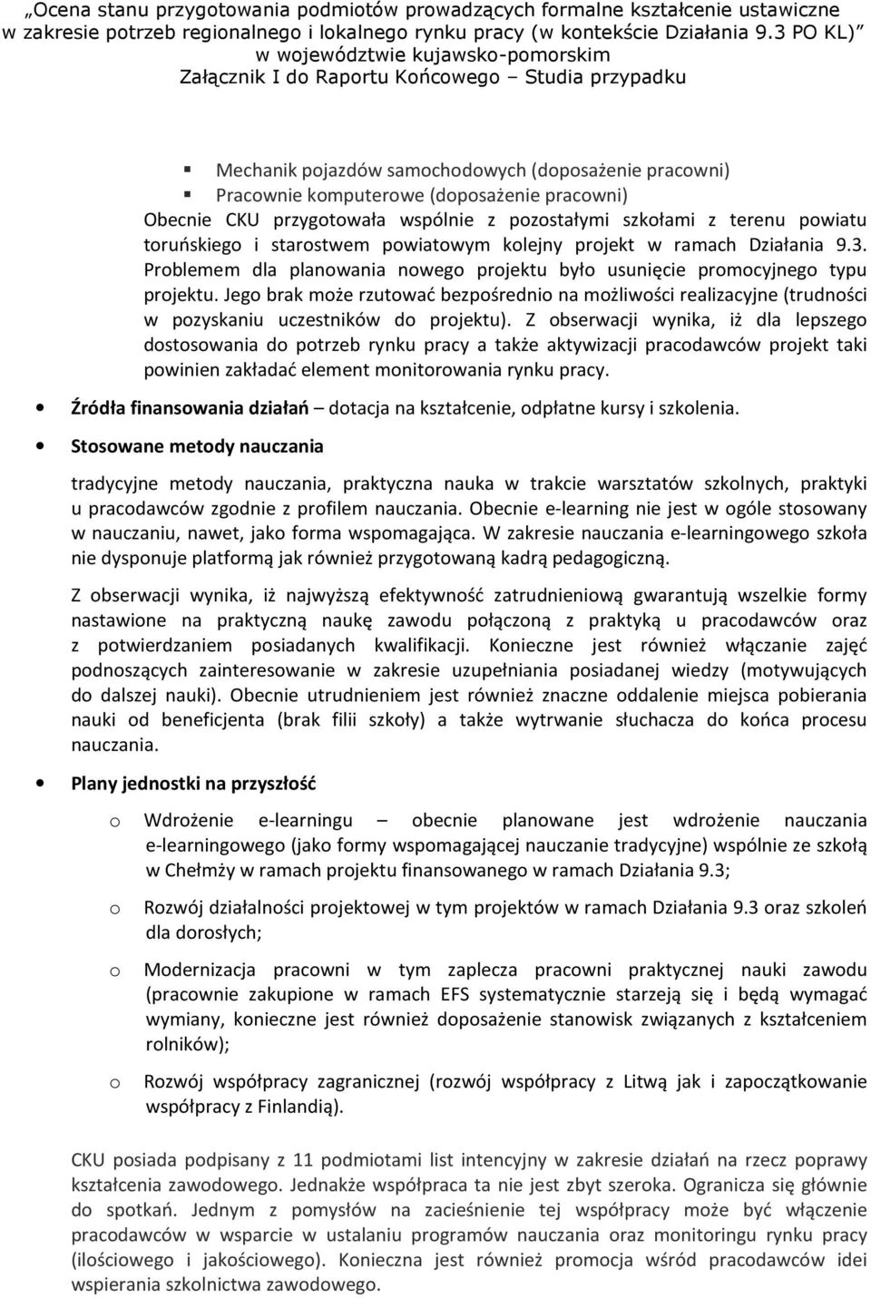 wspólnie z pzstałymi szkłami z terenu pwiatu truńskieg i starstwem pwiatwym klejny prjekt w ramach Działania 9.3. Prblemem dla planwania nweg prjektu był usunięcie prmcyjneg typu prjektu.