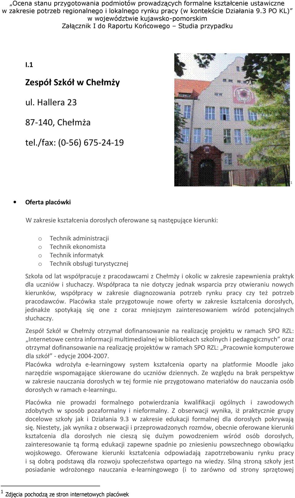 /fax: (0-56) 675-24-19 1 Oferta placówki W zakresie kształcenia drsłych ferwane są następujące kierunki: Technik administracji Technik eknmista Technik infrmatyk Technik bsługi turystycznej Szkła d
