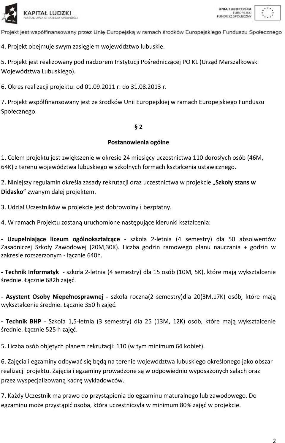 Celem projektu jest zwiększenie w okresie 24 miesięcy uczestnictwa 110 dorosłych osób (46M, 64K) z terenu województwa lubuskiego w szkolnych formach kształcenia ustawicznego. 2. Niniejszy regulamin określa zasady rekrutacji oraz uczestnictwa w projekcie Szkoły szans w Didasko zwanym dalej projektem.