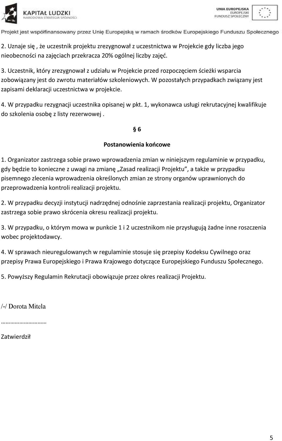 W pozostałych przypadkach związany jest zapisami deklaracji uczestnictwa w projekcie. 4. W przypadku rezygnacji uczestnika opisanej w pkt.