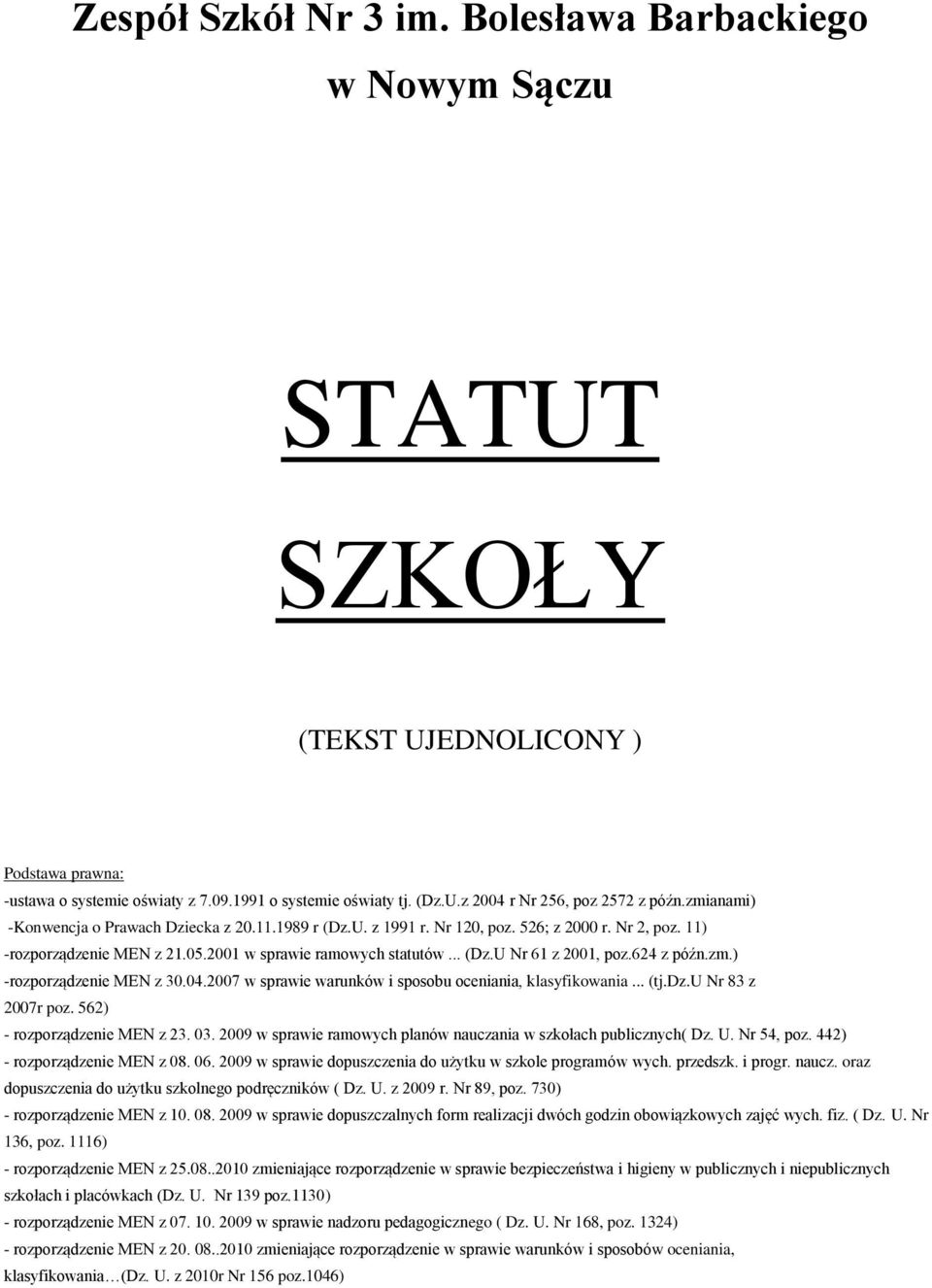 624 z późn.zm.) -rozporządzenie MEN z 30.04.2007 w sprawie warunków i sposobu oceniania, klasyfikowania... (tj.dz.u Nr 83 z 2007r poz. 562) - rozporządzenie MEN z 23. 03.