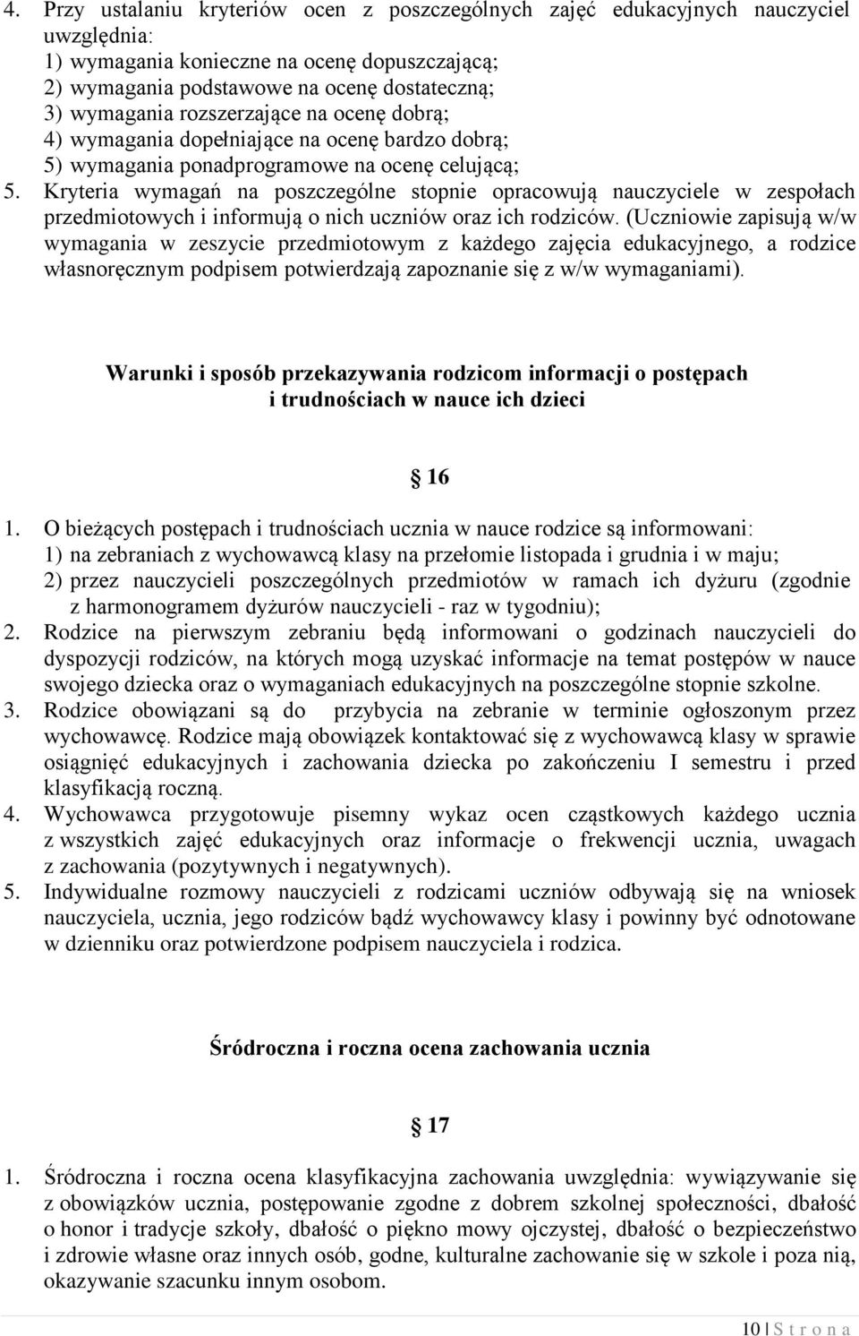 Kryteria wymagań na poszczególne stopnie opracowują nauczyciele w zespołach przedmiotowych i informują o nich uczniów oraz ich rodziców.