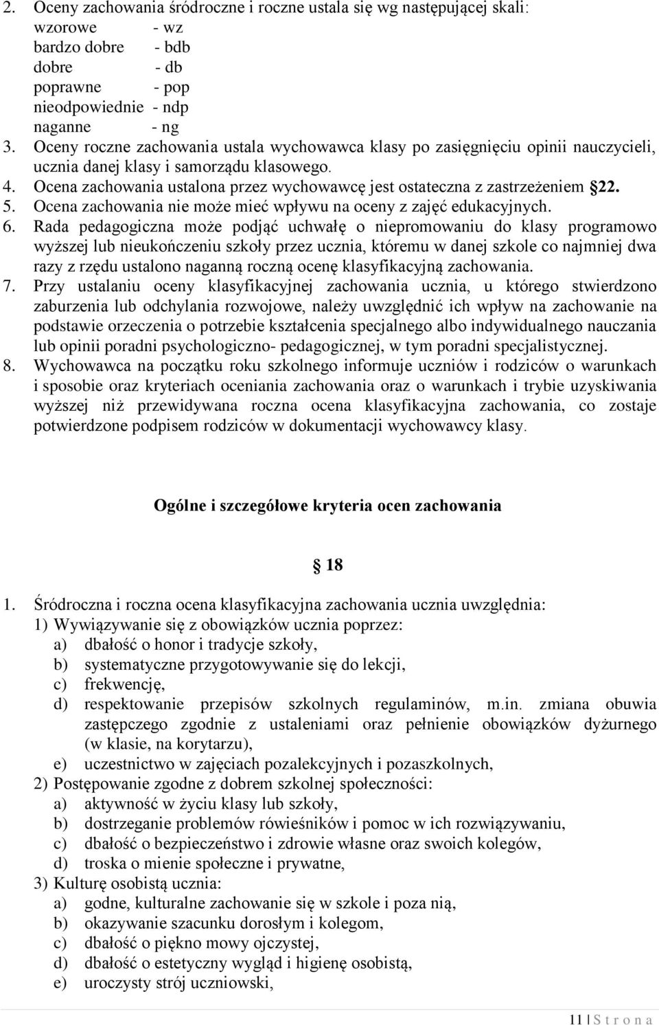 Ocena zachowania ustalona przez wychowawcę jest ostateczna z zastrzeżeniem 22. 5. Ocena zachowania nie może mieć wpływu na oceny z zajęć edukacyjnych. 6.