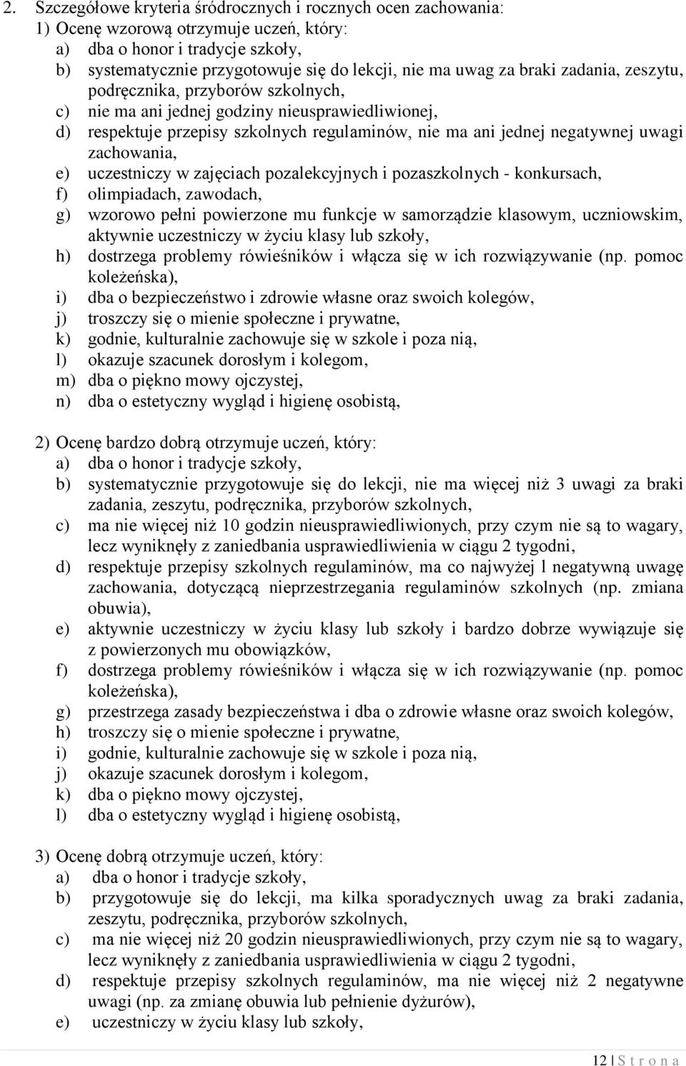 zachowania, e) uczestniczy w zajęciach pozalekcyjnych i pozaszkolnych - konkursach, f) olimpiadach, zawodach, g) wzorowo pełni powierzone mu funkcje w samorządzie klasowym, uczniowskim, aktywnie