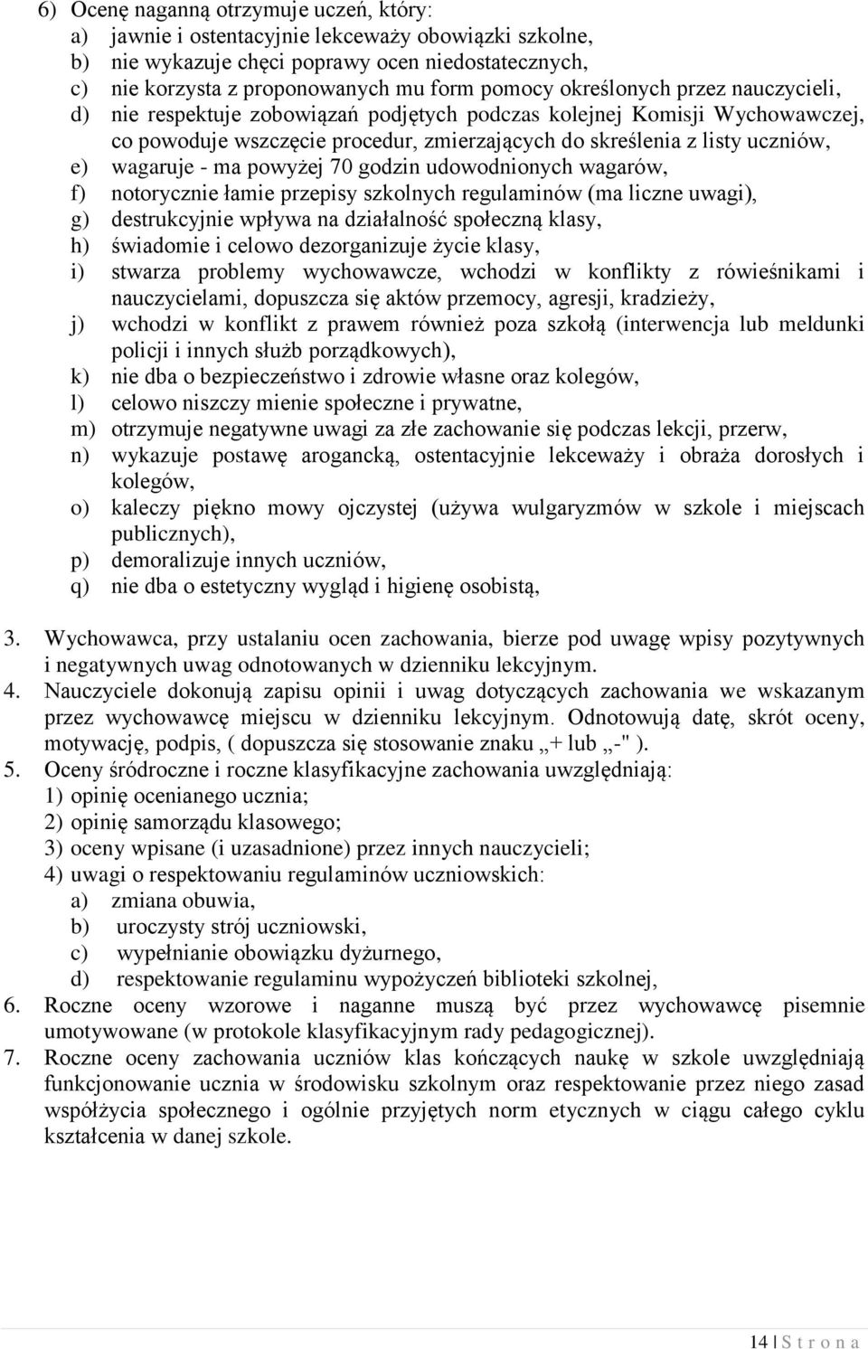 ma powyżej 70 godzin udowodnionych wagarów, f) notorycznie łamie przepisy szkolnych regulaminów (ma liczne uwagi), g) destrukcyjnie wpływa na działalność społeczną klasy, h) świadomie i celowo