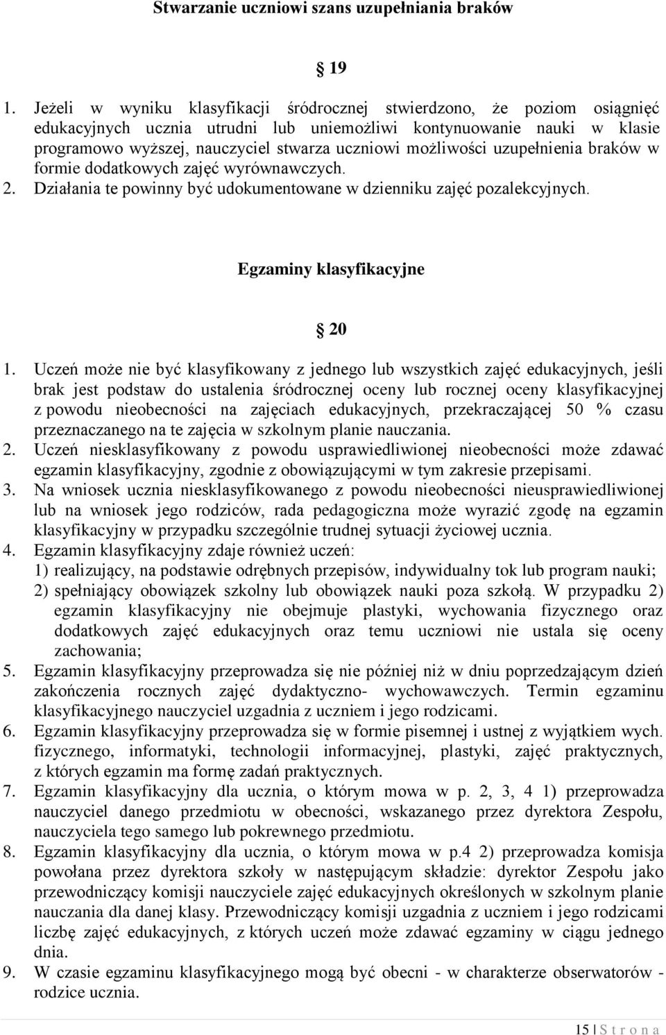 możliwości uzupełnienia braków w formie dodatkowych zajęć wyrównawczych. 2. Działania te powinny być udokumentowane w dzienniku zajęć pozalekcyjnych. Egzaminy klasyfikacyjne 20 1.