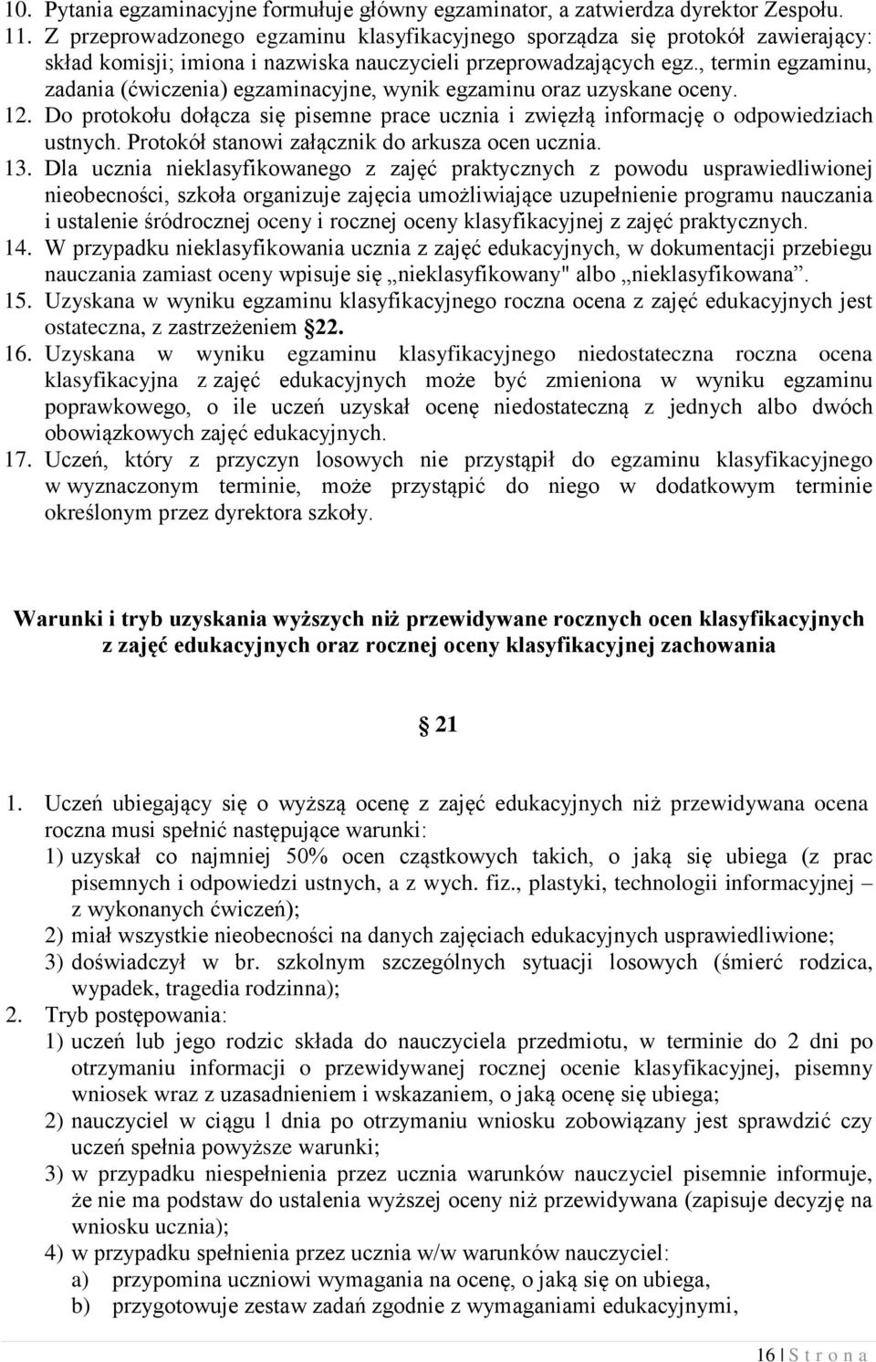 , termin egzaminu, zadania (ćwiczenia) egzaminacyjne, wynik egzaminu oraz uzyskane oceny. 12. Do protokołu dołącza się pisemne prace ucznia i zwięzłą informację o odpowiedziach ustnych.