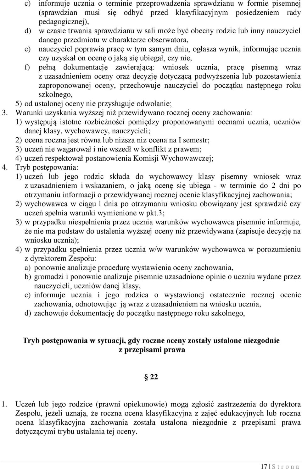 ubiegał, czy nie, f) pełną dokumentację zawierającą: wniosek ucznia, pracę pisemną wraz z uzasadnieniem oceny oraz decyzję dotyczącą podwyższenia lub pozostawienia zaproponowanej oceny, przechowuje