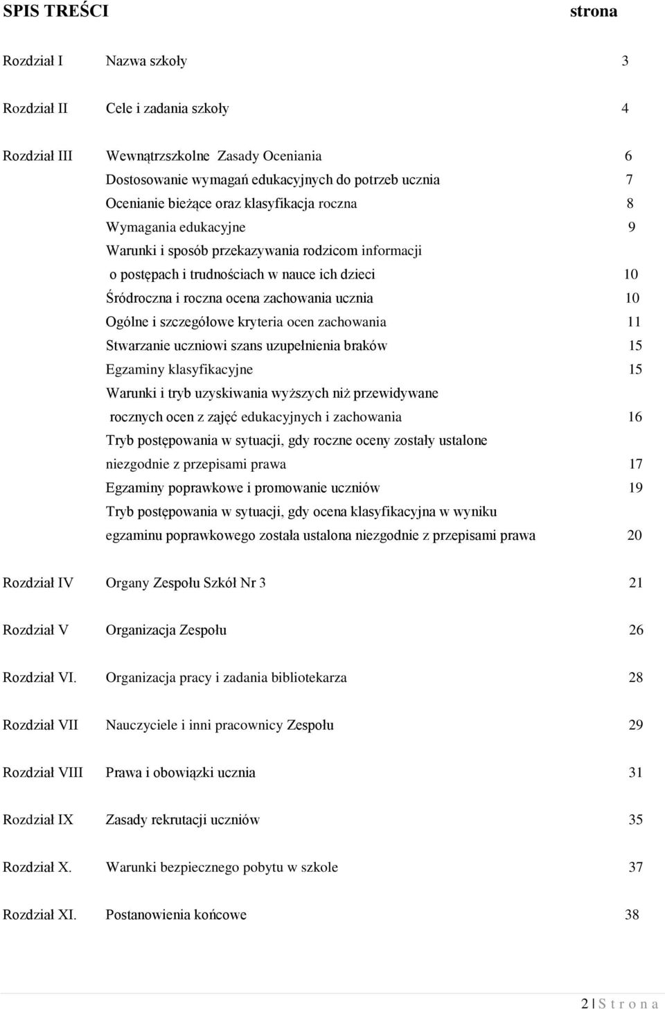 ucznia 10 Ogólne i szczegółowe kryteria ocen zachowania 11 Stwarzanie uczniowi szans uzupełnienia braków 15 Egzaminy klasyfikacyjne 15 Warunki i tryb uzyskiwania wyższych niż przewidywane rocznych