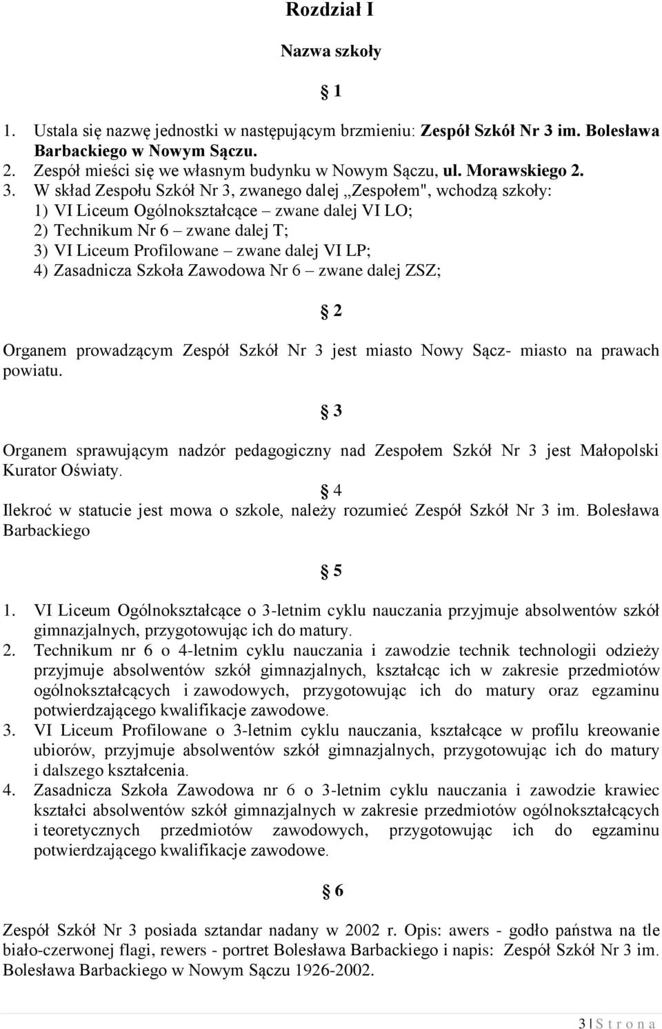 W skład Zespołu Szkół Nr 3, zwanego dalej Zespołem", wchodzą szkoły: 1) VI Liceum Ogólnokształcące zwane dalej VI LO; 2) Technikum Nr 6 zwane dalej T; 3) VI Liceum Profilowane zwane dalej VI LP; 4)