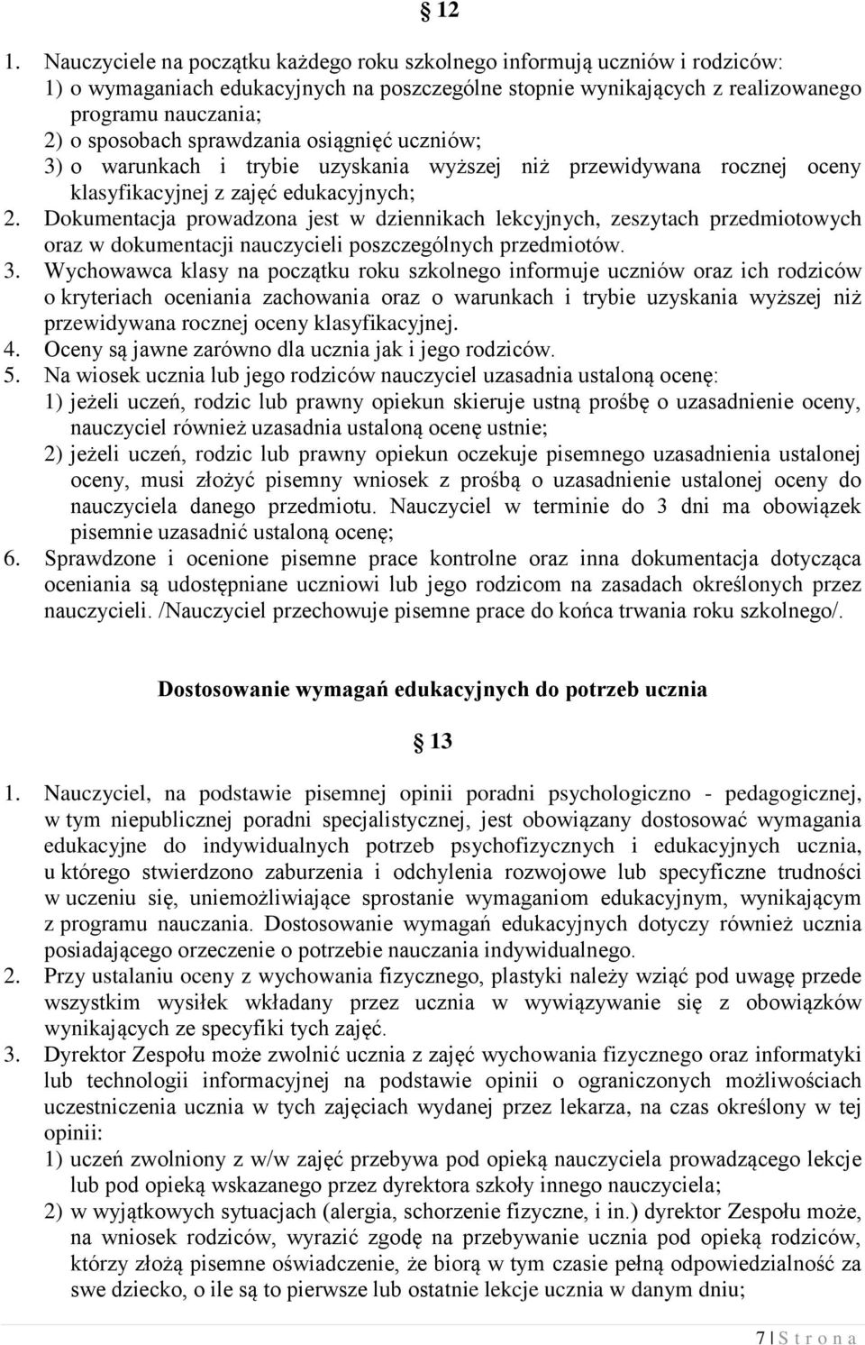 Dokumentacja prowadzona jest w dziennikach lekcyjnych, zeszytach przedmiotowych oraz w dokumentacji nauczycieli poszczególnych przedmiotów. 3.