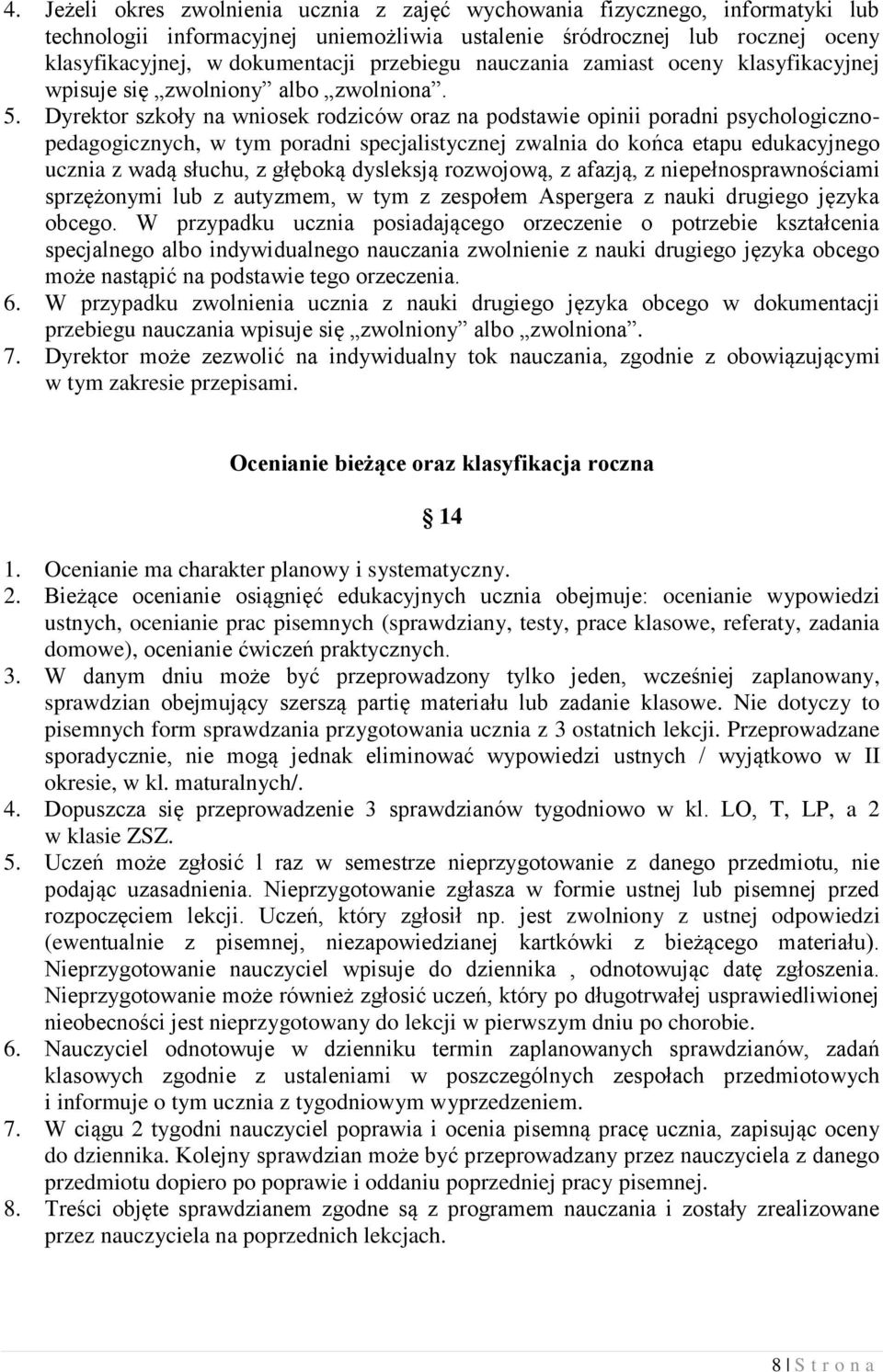 Dyrektor szkoły na wniosek rodziców oraz na podstawie opinii poradni psychologicznopedagogicznych, w tym poradni specjalistycznej zwalnia do końca etapu edukacyjnego ucznia z wadą słuchu, z głęboką