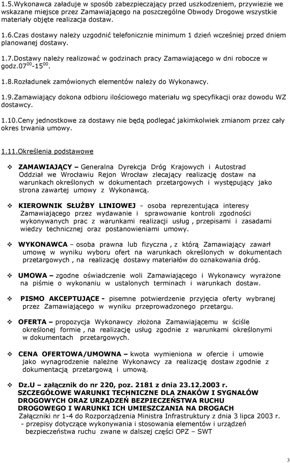 Rozładunek zamówionych elementów należy do Wykonawcy. 1.9.Zamawiający dokona odbioru ilościowego materiału wg specyfikacji oraz dowodu WZ dostawcy. 1.10.