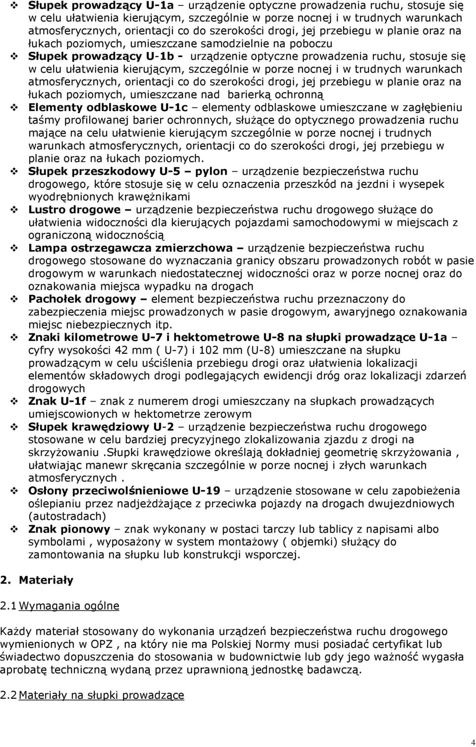 szczególnie w porze nocnej i w trudnych warunkach atmosferycznych, orientacji co do szerokości drogi, jej przebiegu w planie oraz na łukach poziomych, umieszczane nad barierką ochronną Elementy