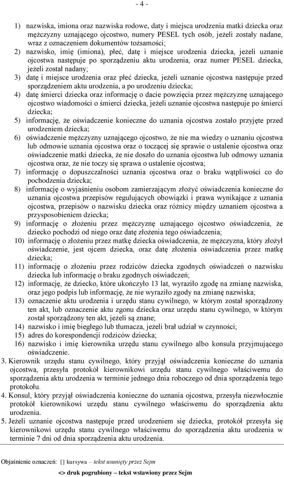 datę i miejsce urodzenia oraz płeć dziecka, jeżeli uznanie ojcostwa następuje przed sporządzeniem aktu urodzenia, a po urodzeniu dziecka; 4) datę śmierci dziecka oraz informację o dacie powzięcia