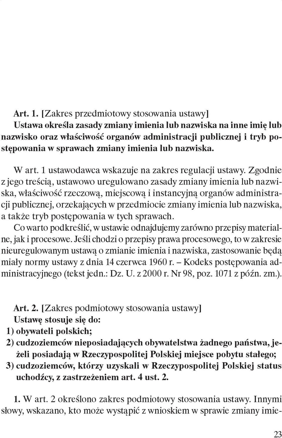 [Zakres przedmiotowy stosowania ustawy] Ustawa określa zasady zmiany imienia lub nazwiska na inne imię lub nazwisko oraz właściwość organów administracji publicznej i tryb postępowania w sprawach