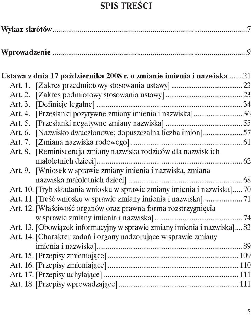 [Nazwisko dwuczłonowe; dopuszczalna liczba imion]... 57 Art. 7. [Zmiana nazwiska rodowego]... 61 Art. 8. [Reminiscencja zmiany nazwiska rodziców dla nazwisk ich małoletnich dzieci]... 62 Art. 9.