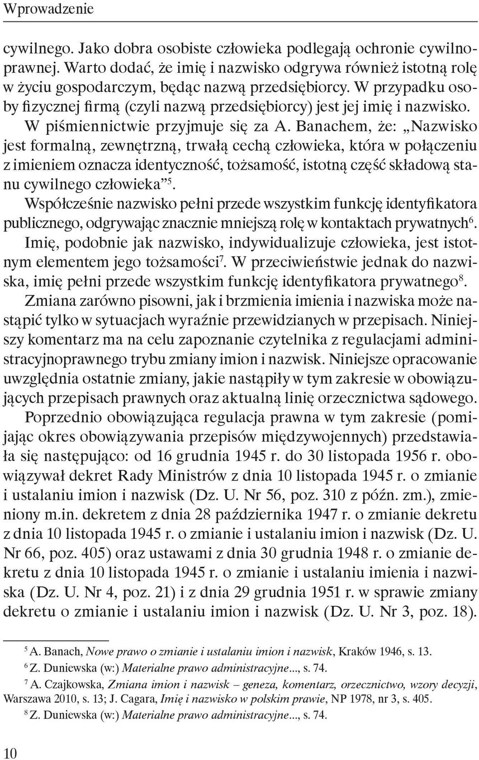 Banachem, że: Nazwisko jest formalną, zewnętrzną, trwałą cechą człowieka, która w połączeniu z imieniem oznacza identyczność, tożsamość, istotną część składową stanu cywilnego człowieka 5.